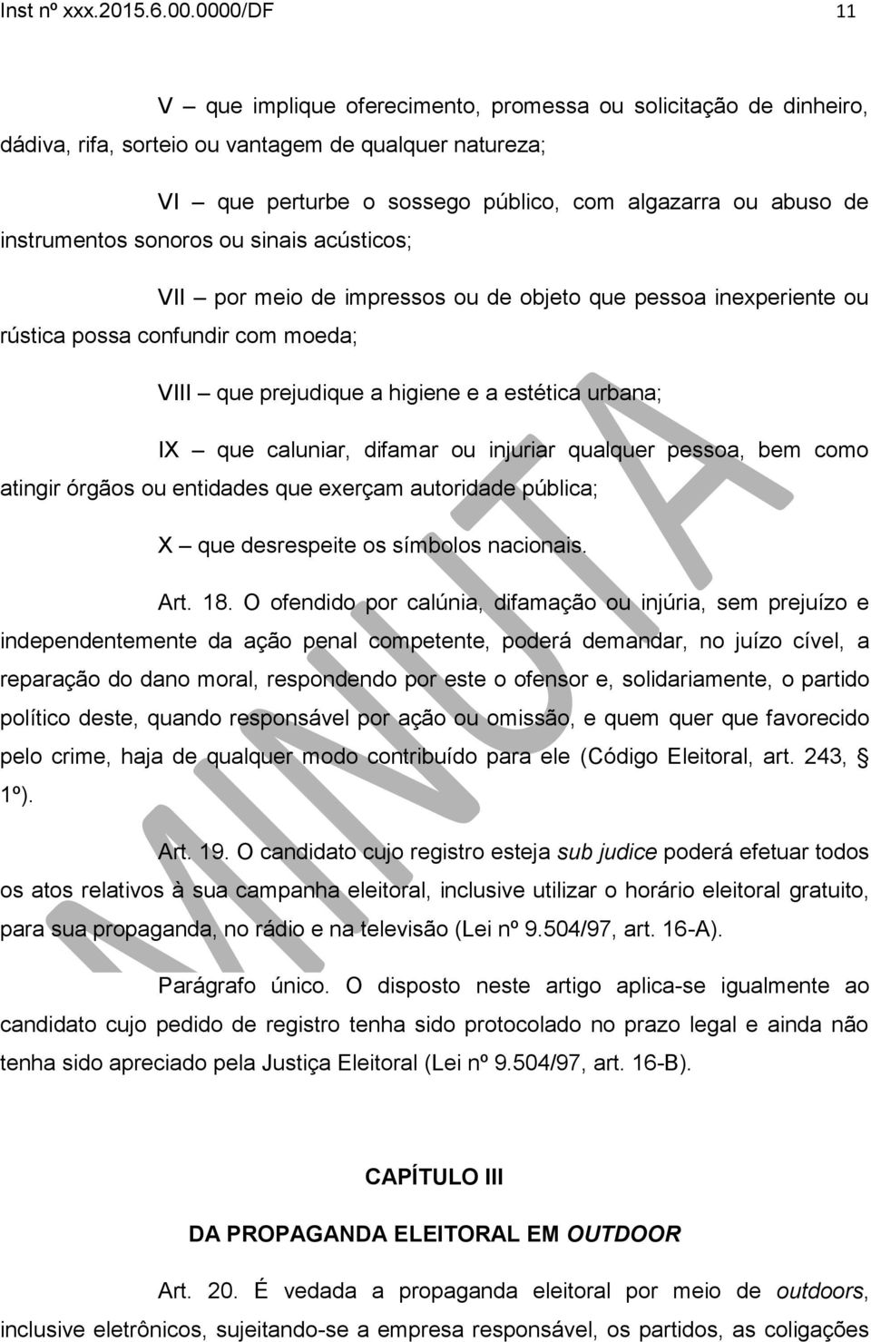 instrumentos sonoros ou sinais acústicos; VII por meio de impressos ou de objeto que pessoa inexperiente ou rústica possa confundir com moeda; VIII que prejudique a higiene e a estética urbana; IX