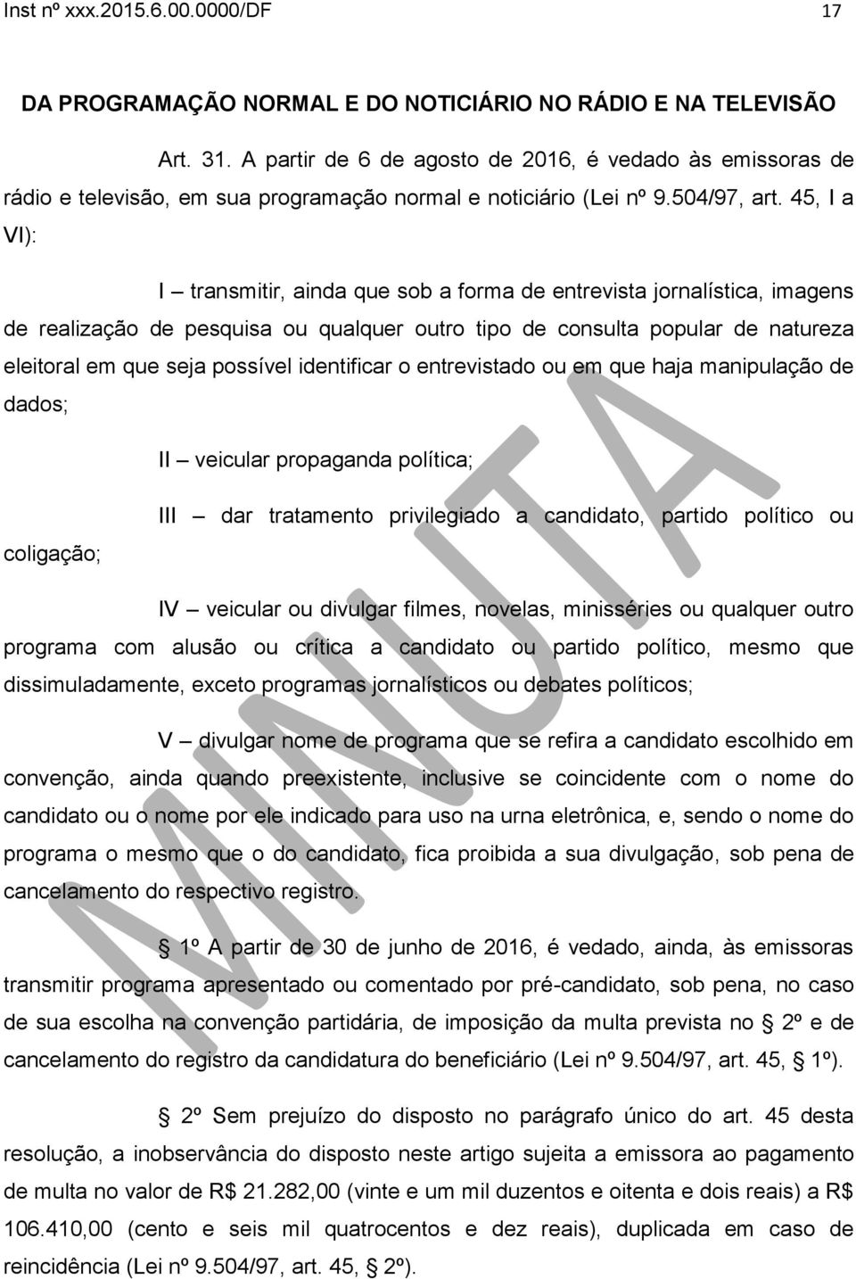 45, I a VI): I transmitir, ainda que sob a forma de entrevista jornalística, imagens de realização de pesquisa ou qualquer outro tipo de consulta popular de natureza eleitoral em que seja possível