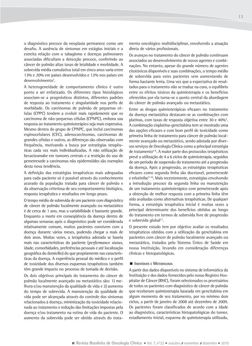 letalidade e morbidade. A sobrevida média cumulativa total em cinco anos varia entre 13% e 20% em países desenvolvidos e 12% nos países em desenvolvimento 2.