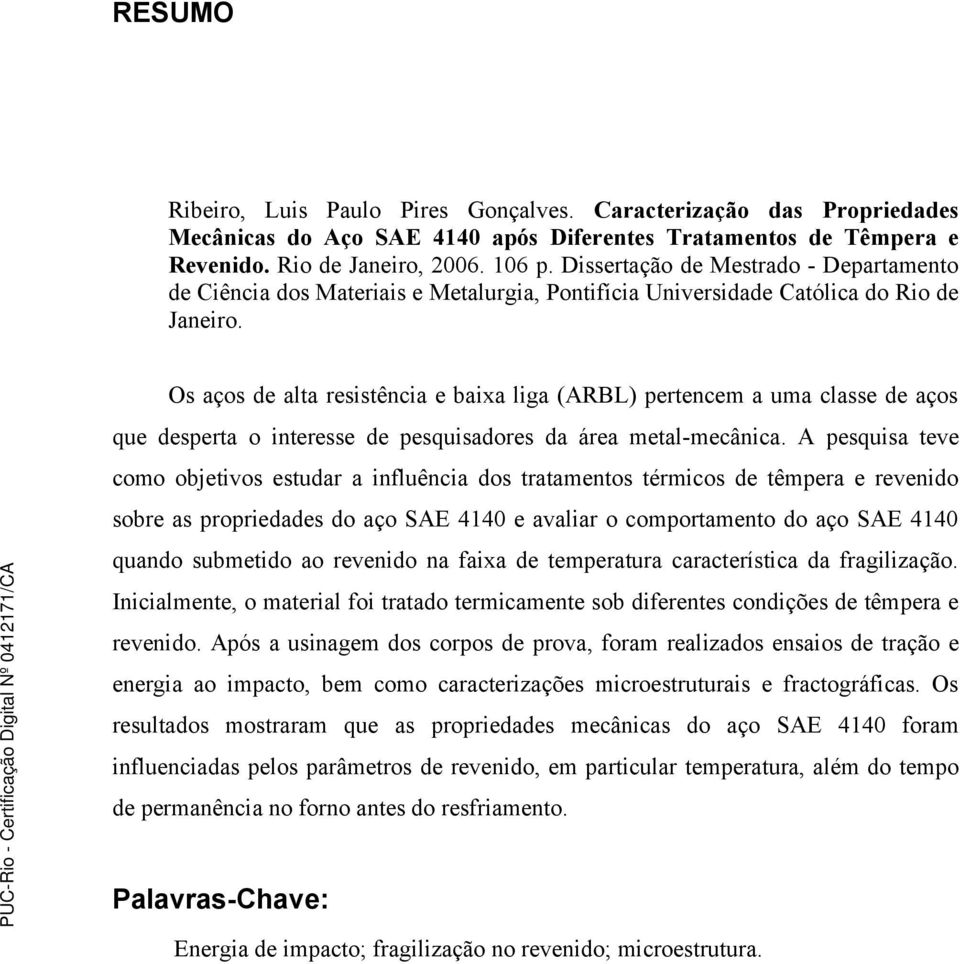 Os aços de alta resistência e baixa liga (ARBL) pertencem a uma classe de aços que desperta o interesse de pesquisadores da área metal-mecânica.