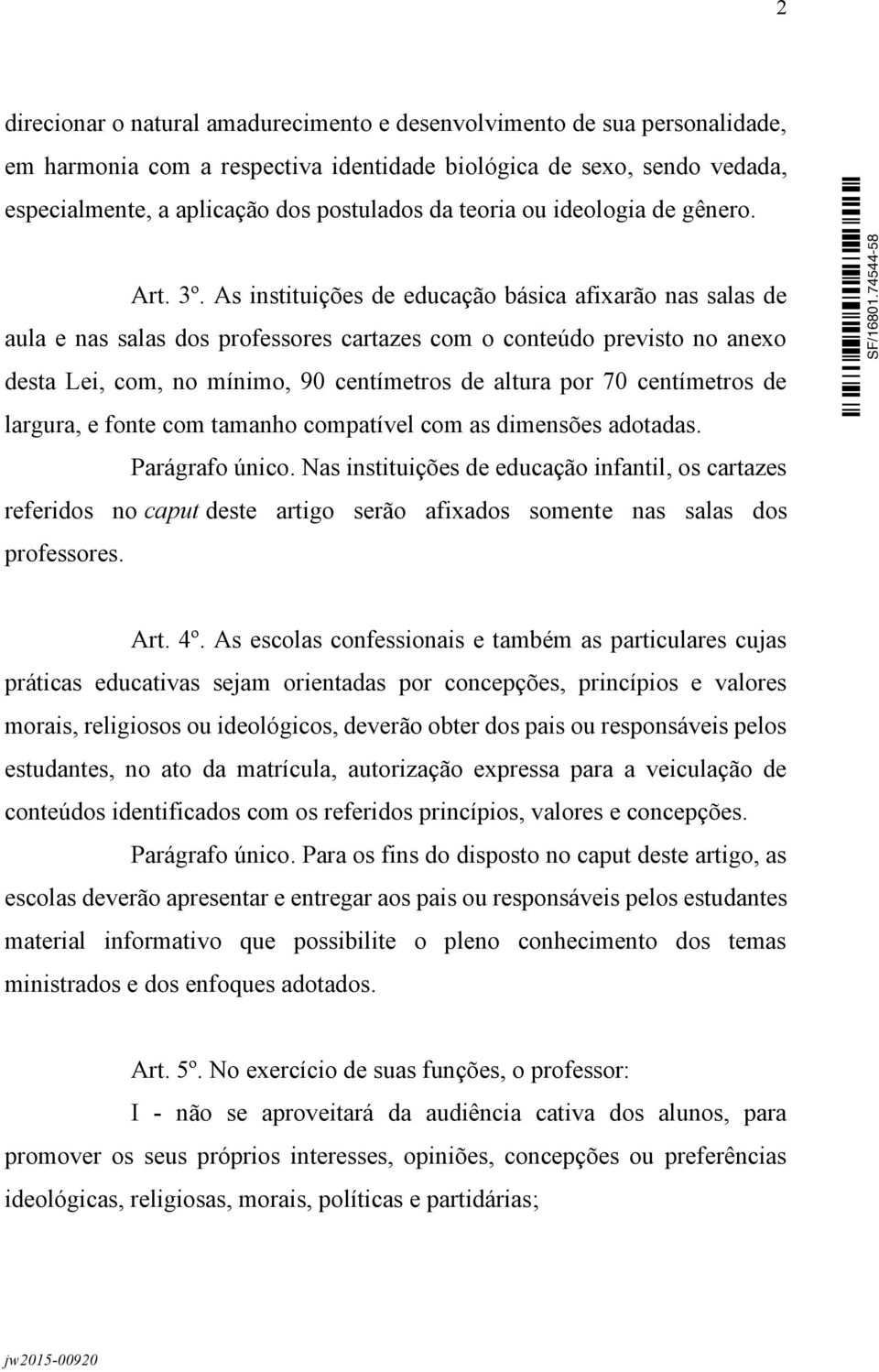 As instituições de educação básica afixarão nas salas de aula e nas salas dos professores cartazes com o conteúdo previsto no anexo desta Lei, com, no mínimo, 90 centímetros de altura por 70