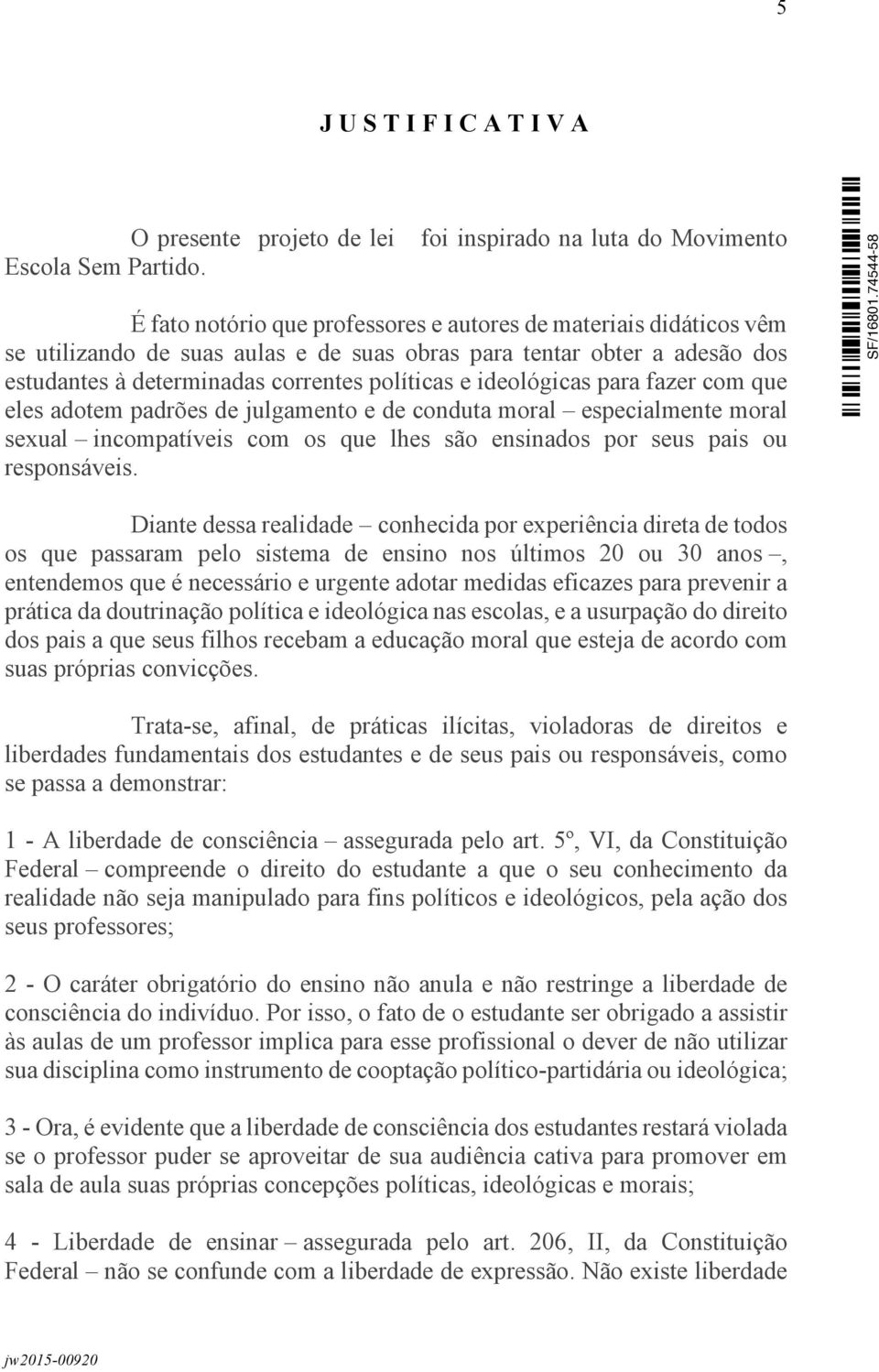 determinadas correntes políticas e ideológicas para fazer com que eles adotem padrões de julgamento e de conduta moral especialmente moral sexual incompatíveis com os que lhes são ensinados por seus