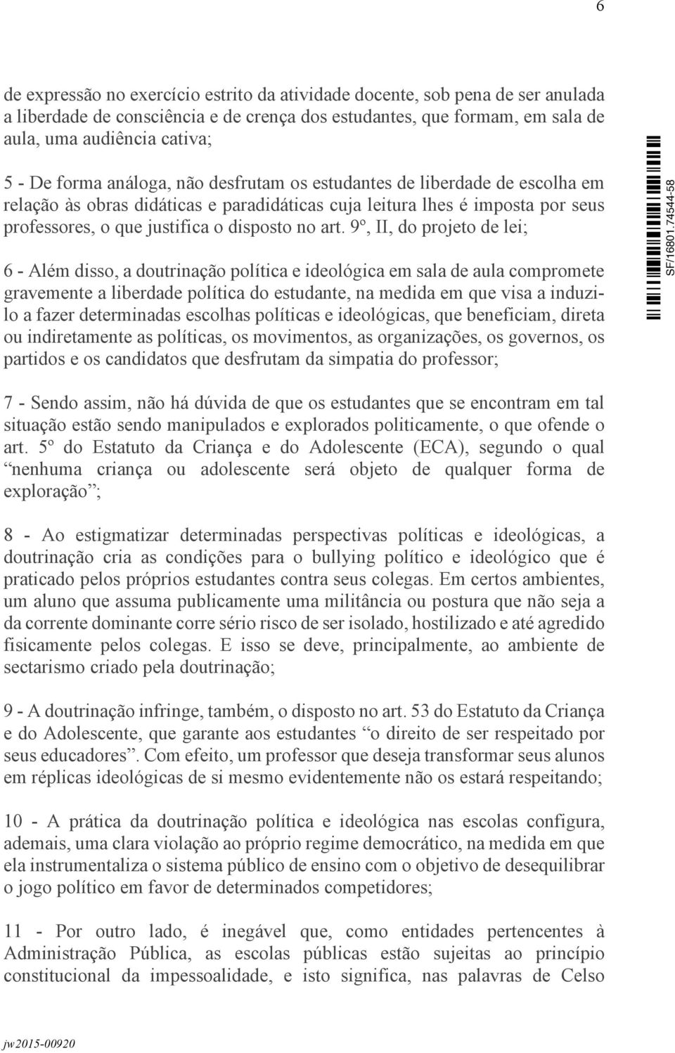 9º, II, do projeto de lei; 6 - Além disso, a doutrinação política e ideológica em sala de aula compromete gravemente a liberdade política do estudante, na medida em que visa a induzilo a fazer