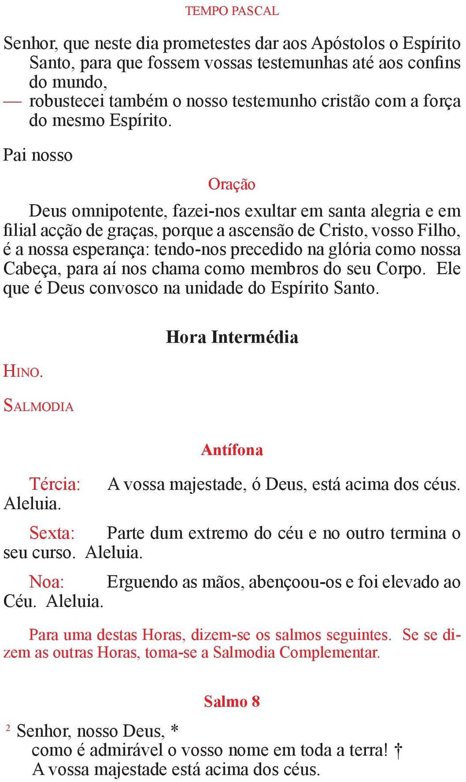 Pai nosso Oração Deus omnipotente, fazei-nos exultar em santa alegria e em filial acção de graças, porque a ascensão de Cristo, vosso Filho, é a nossa esperança: tendo-nos precedido na glória como