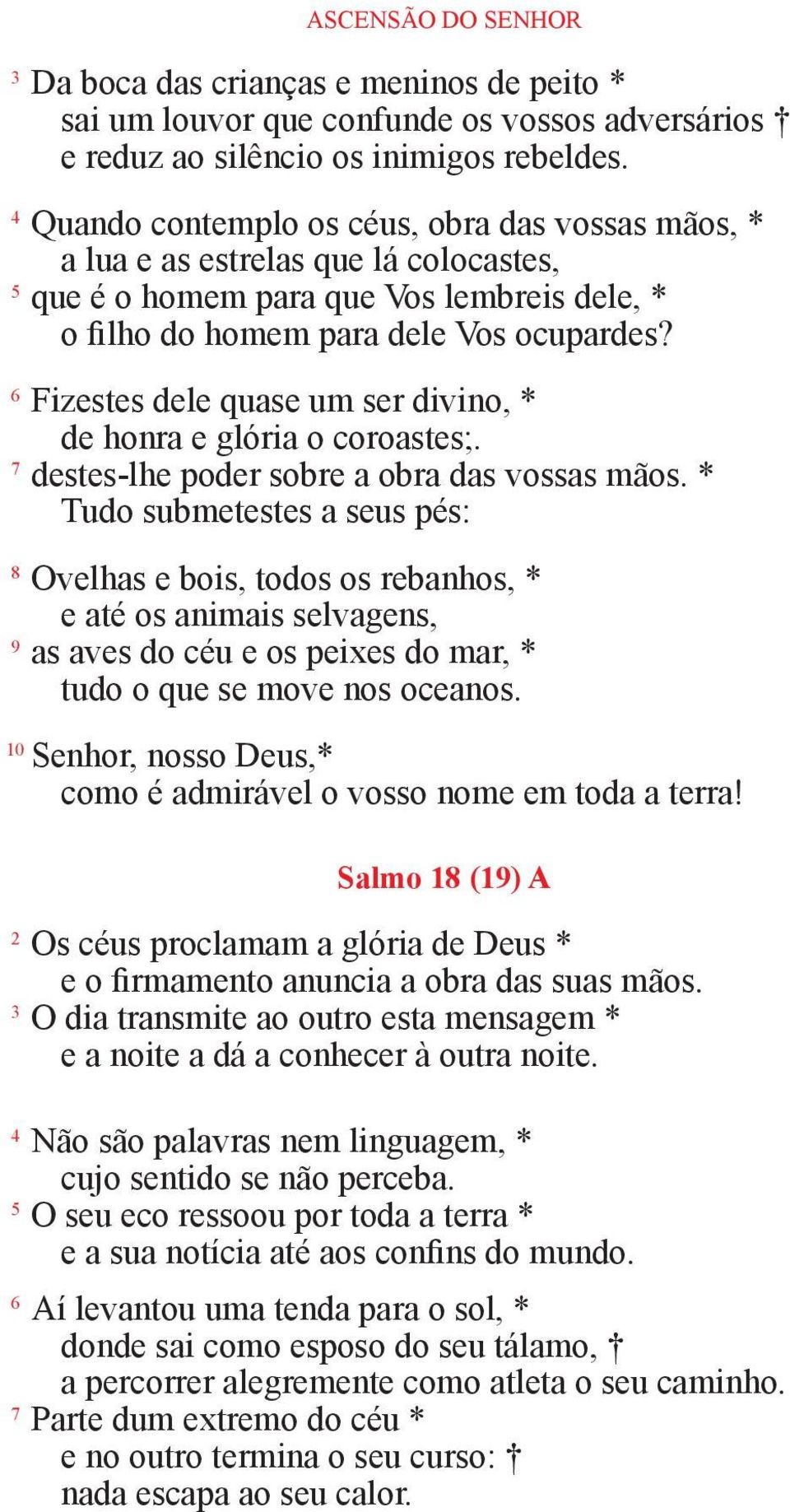 6 Fizestes dele quase um ser divino, * de honra e glória o coroastes;. 7 destes-lhe poder sobre a obra das vossas mãos.