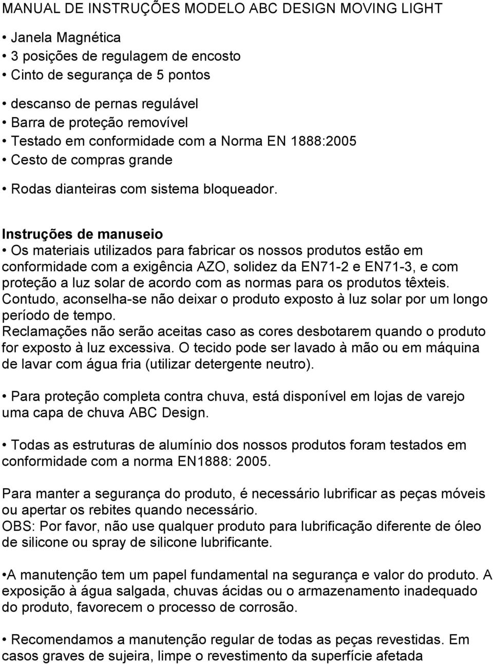 Instruções de manuseio Os materiais utilizados para fabricar os nossos produtos estão em conformidade com a exigência AZO, solidez da EN71-2 e EN71-3, e com proteção a luz solar de acordo com as