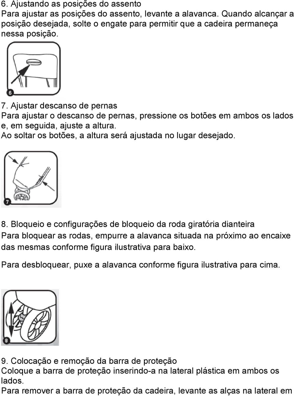 Bloqueio e configurações de bloqueio da roda giratória dianteira Para bloquear as rodas, empurre a alavanca situada na próximo ao encaixe das mesmas conforme figura ilustrativa para baixo.