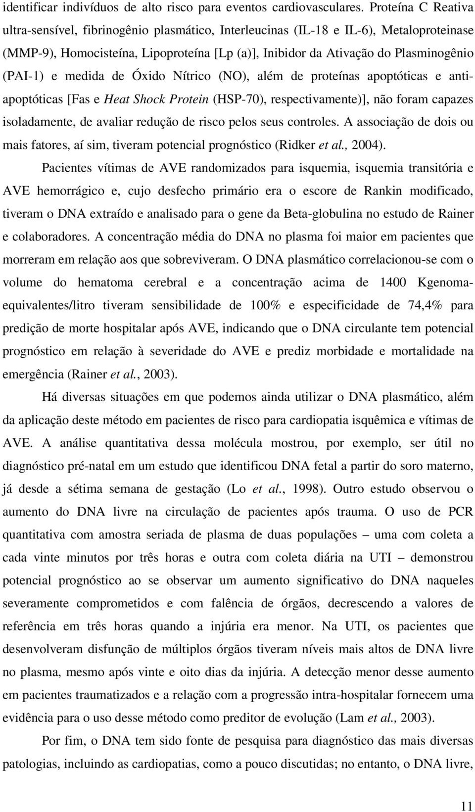 e medida de Óxido Nítrico (NO), além de proteínas apoptóticas e antiapoptóticas [Fas e Heat Shock Protein (HSP-70), respectivamente)], não foram capazes isoladamente, de avaliar redução de risco