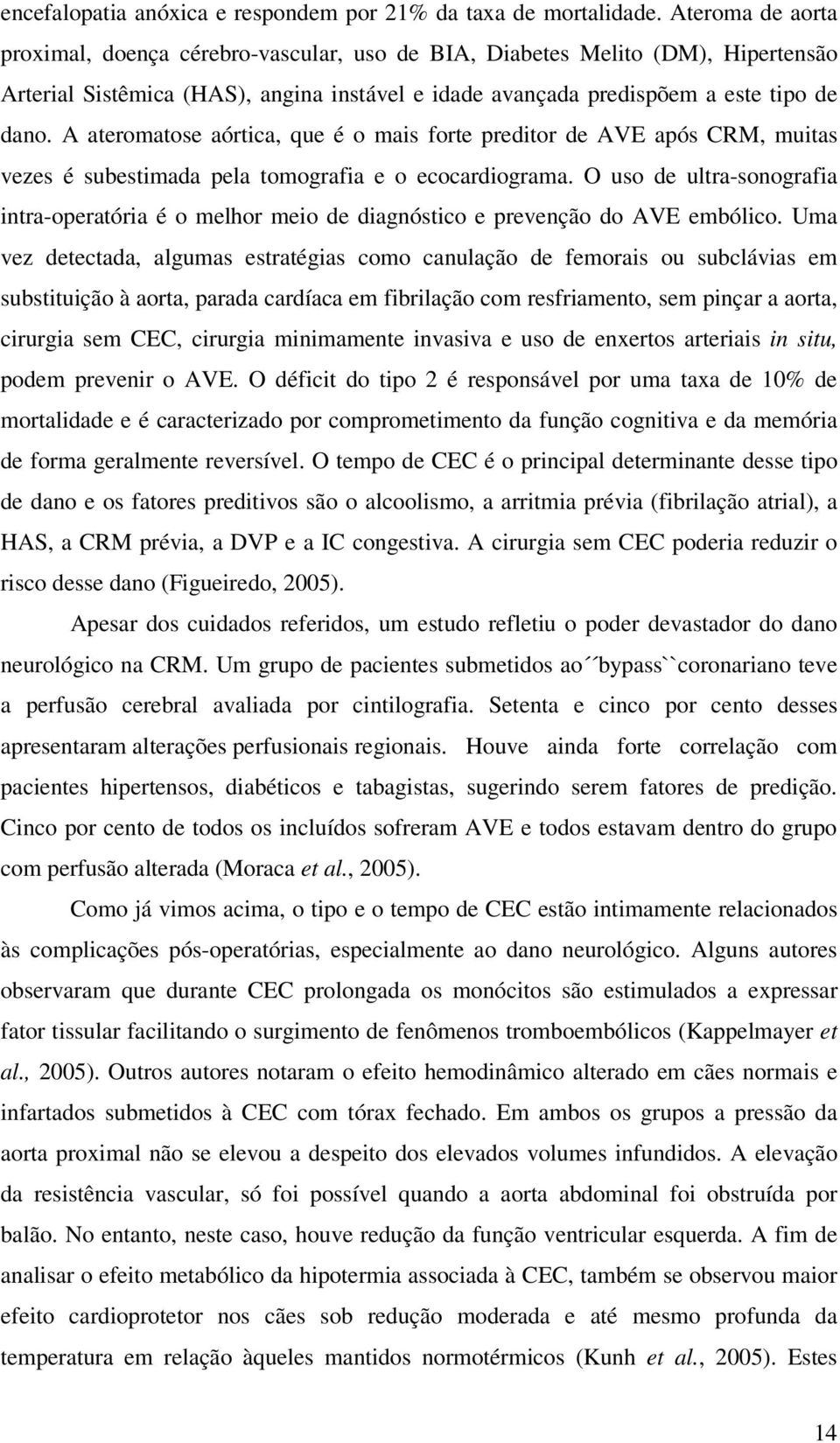 A ateromatose aórtica, que é o mais forte preditor de AVE após CRM, muitas vezes é subestimada pela tomografia e o ecocardiograma.