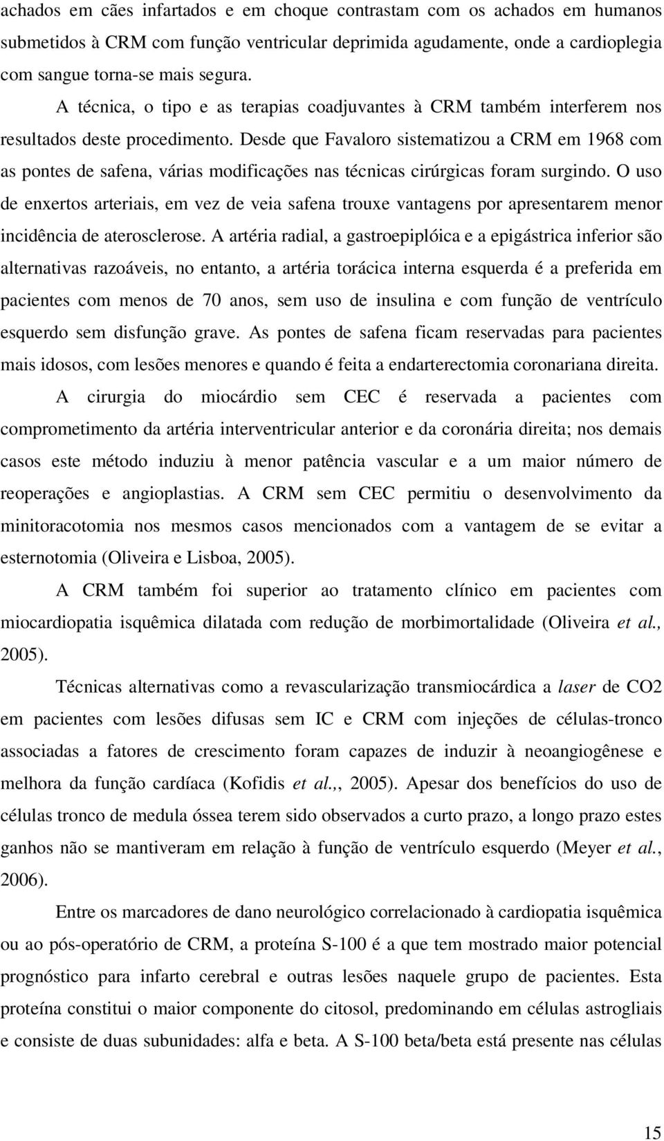 Desde que Favaloro sistematizou a CRM em 1968 com as pontes de safena, várias modificações nas técnicas cirúrgicas foram surgindo.