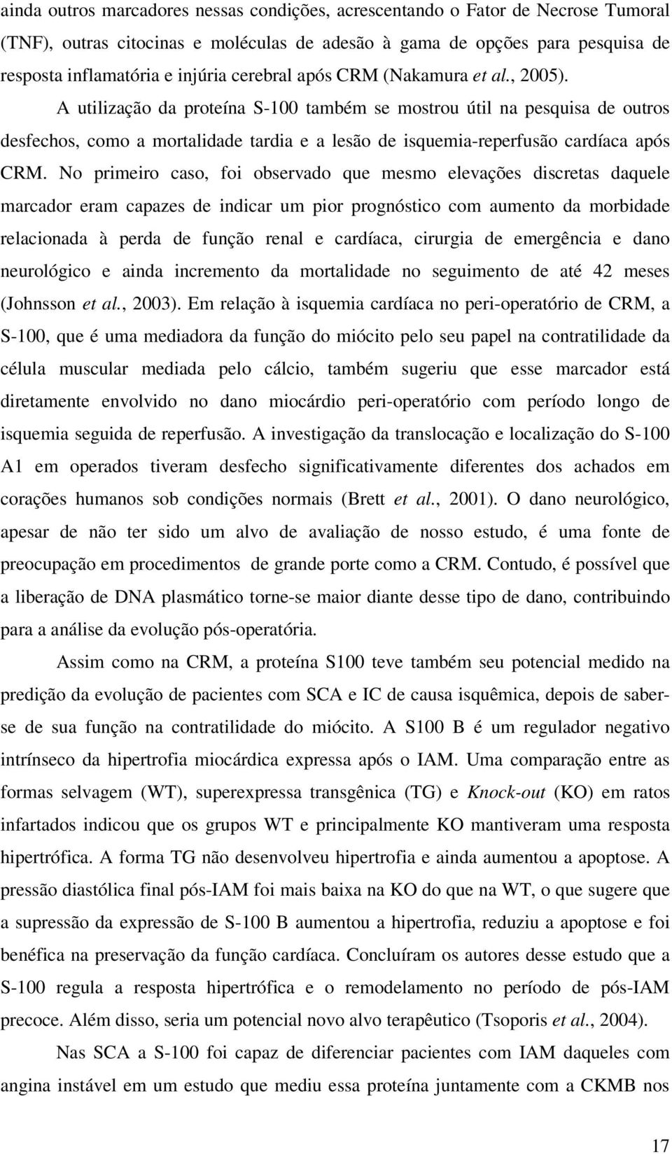 A utilização da proteína S-100 também se mostrou útil na pesquisa de outros desfechos, como a mortalidade tardia e a lesão de isquemia-reperfusão cardíaca após CRM.