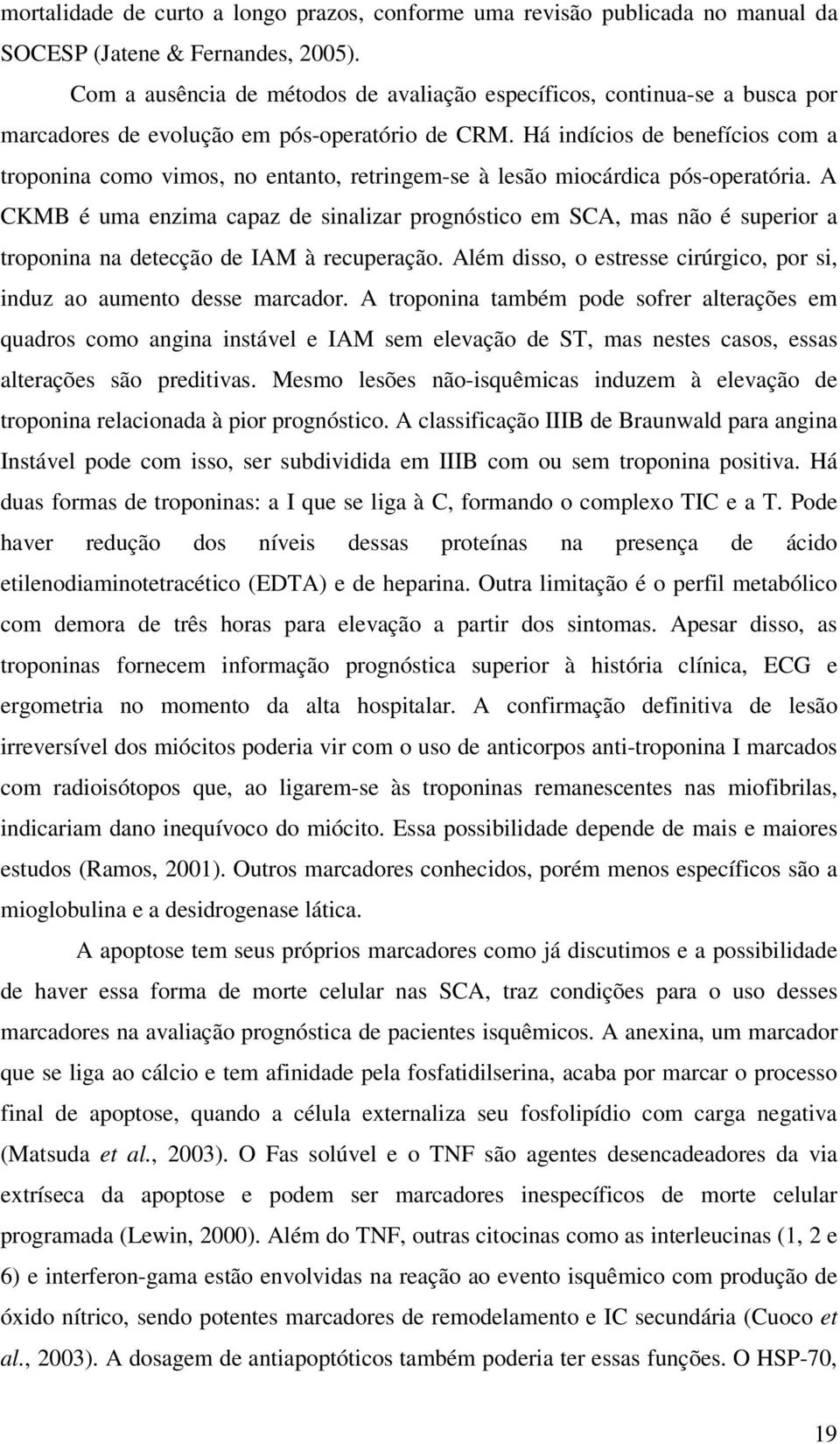 Há indícios de benefícios com a troponina como vimos, no entanto, retringem-se à lesão miocárdica pós-operatória.