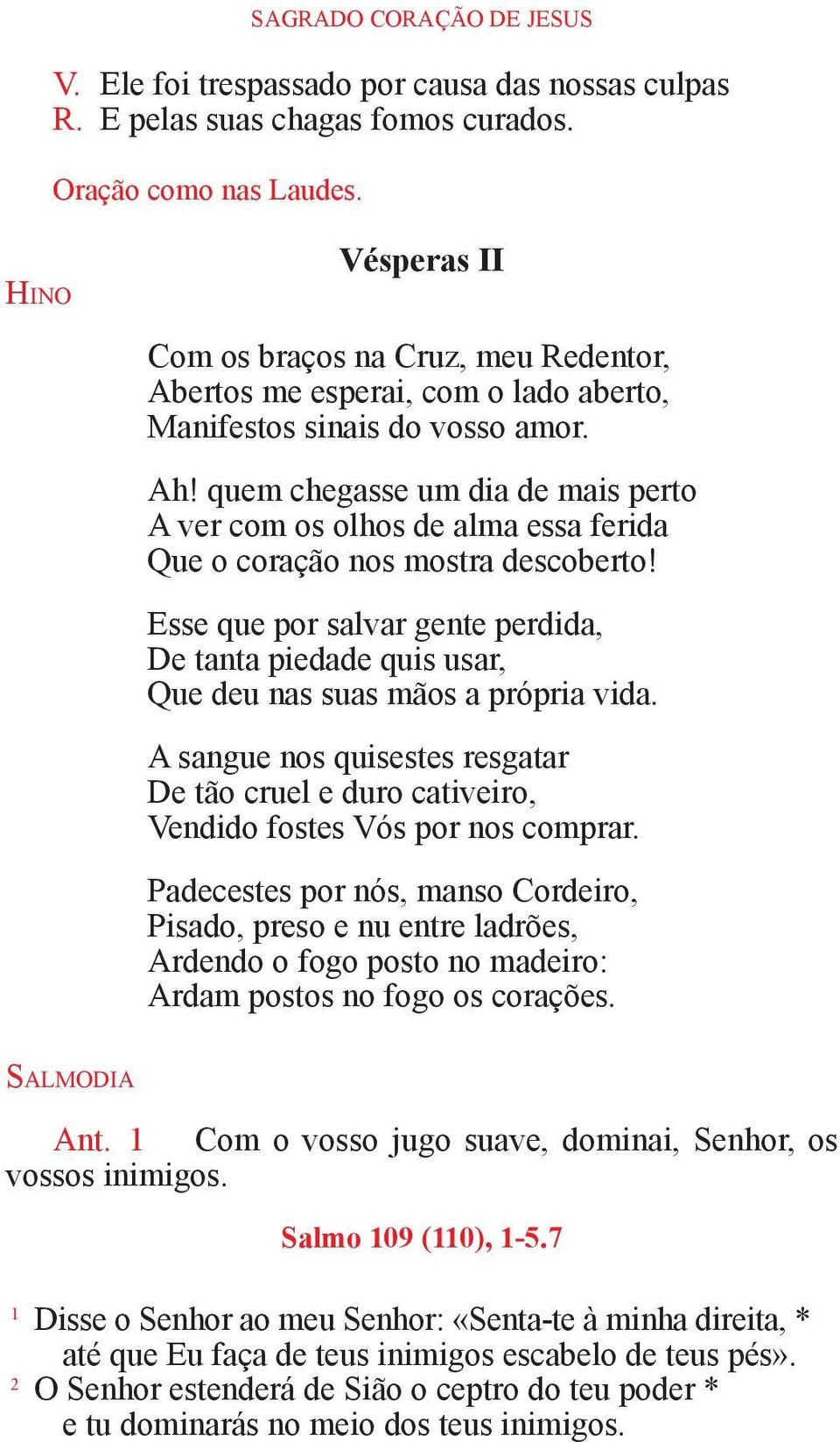 quem chegasse um dia de mais perto A ver com os olhos de alma essa ferida Que o coração nos mostra descoberto!