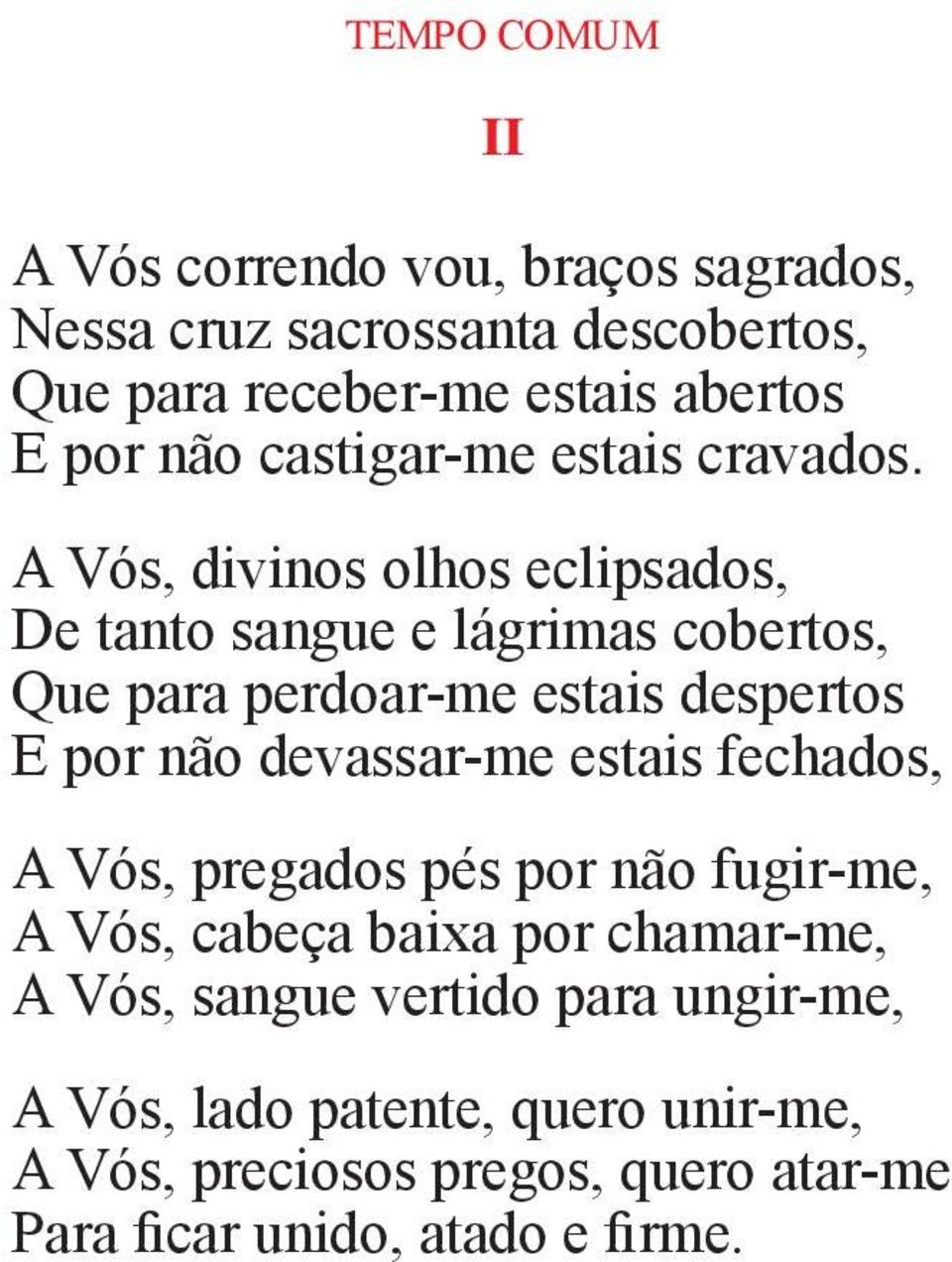 A Vós, divinos olhos eclipsados, De tanto sangue e lágrimas cobertos, Que para perdoar-me estais despertos E por não devassar-me