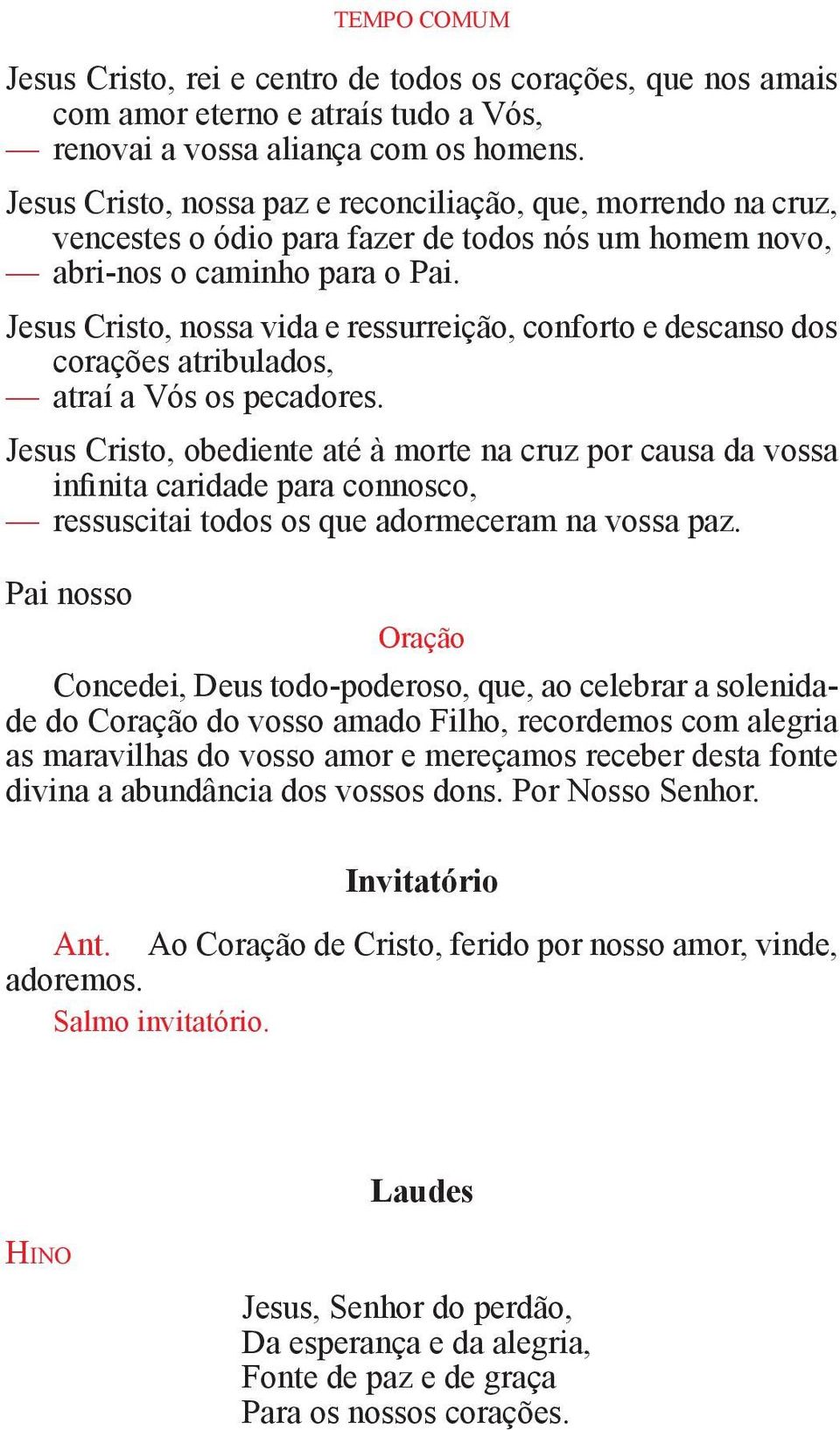 Jesus Cristo, nossa vida e ressurreição, conforto e descanso dos corações atribulados, atraí a Vós os pecadores.