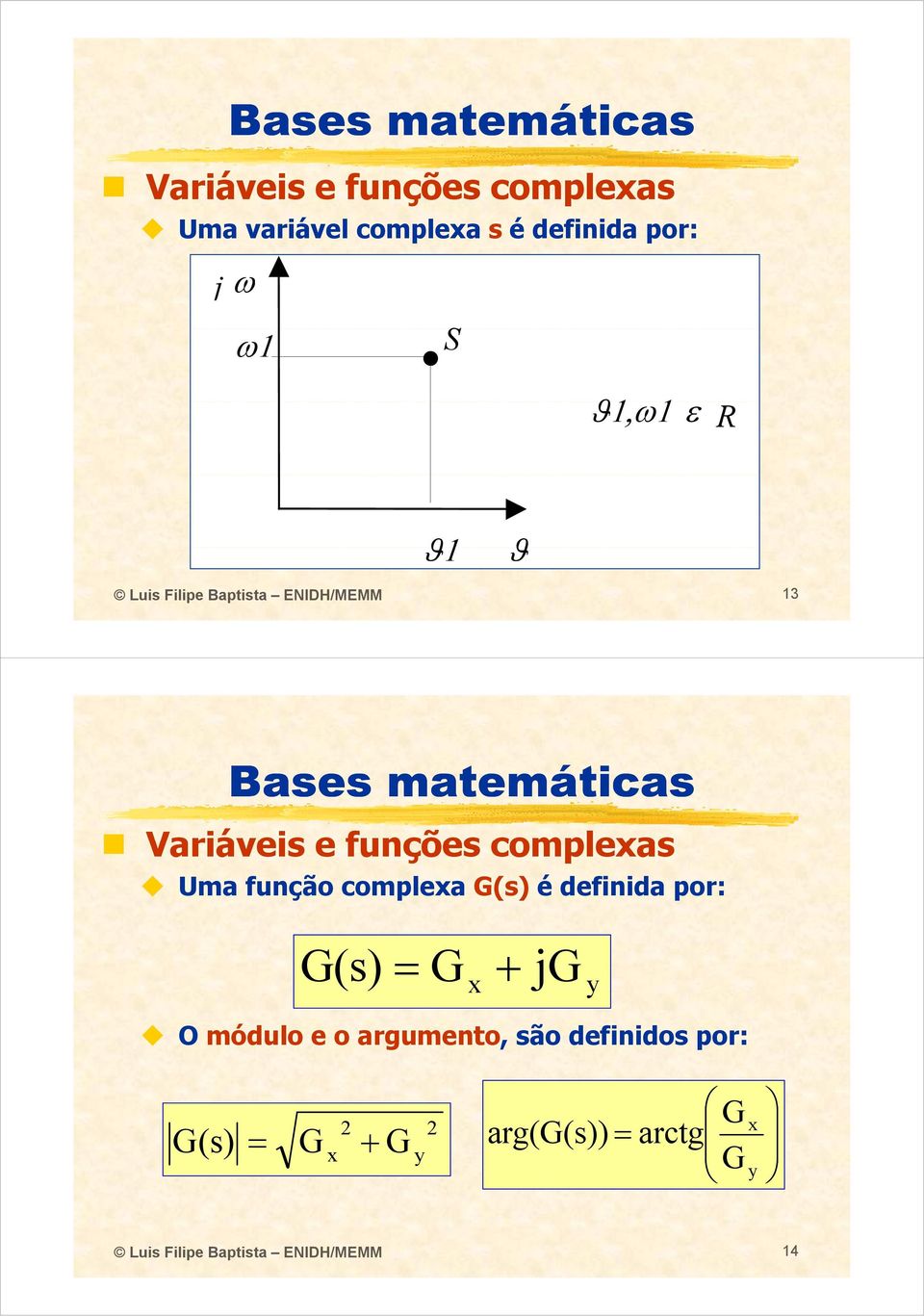 complexas Uma fução complexa G(s) é defiida por: G(s) () G x + jg y O módulo e o