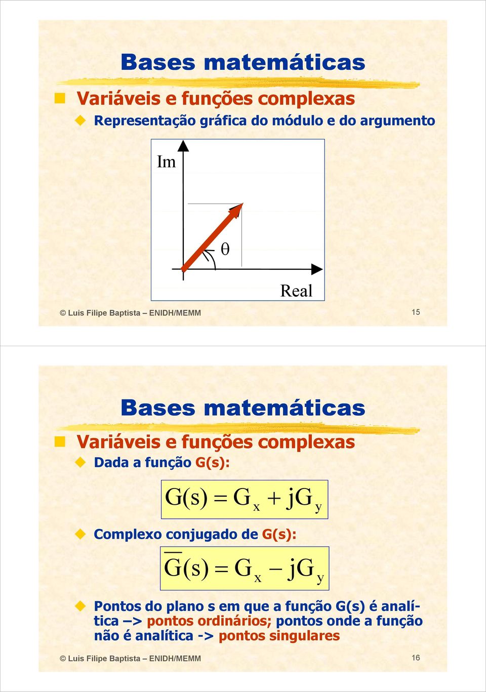 G(s) G x + jg y Complexo cojugado de G(s): G(s) G x jg y Potos do plao s em que a fução G(s) é