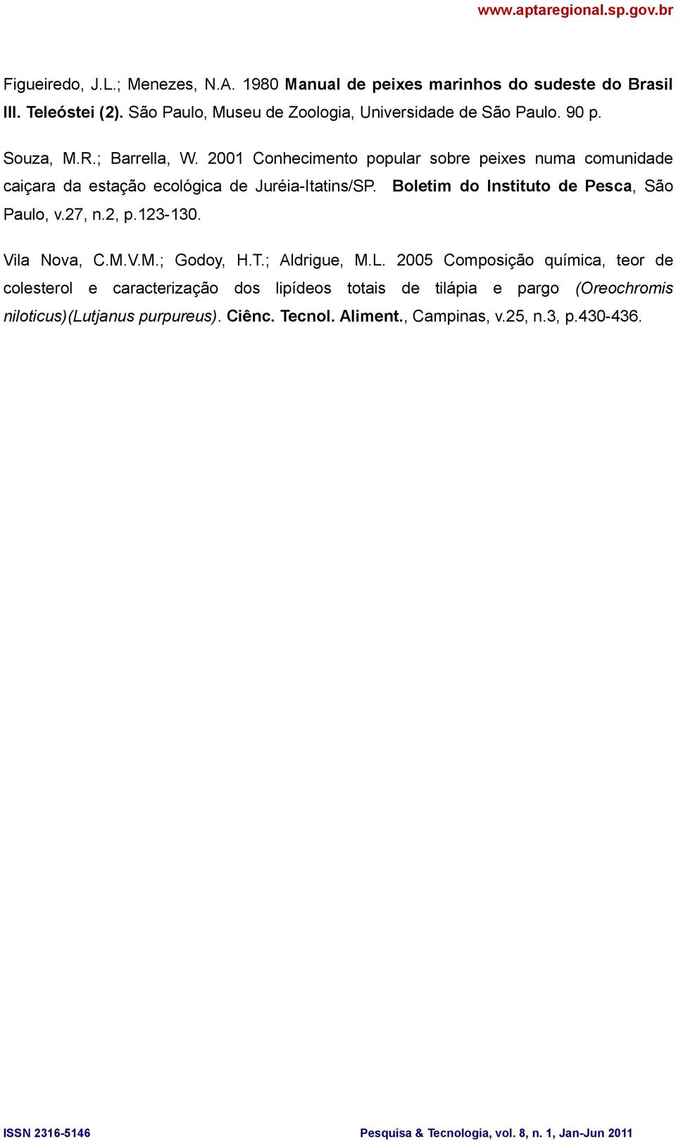 2001 Conhecimento popular sobre peixes numa comunidade caiçara da estação ecológica de Juréia-Itatins/SP. Boletim do Instituto de Pesca, São Paulo, v.