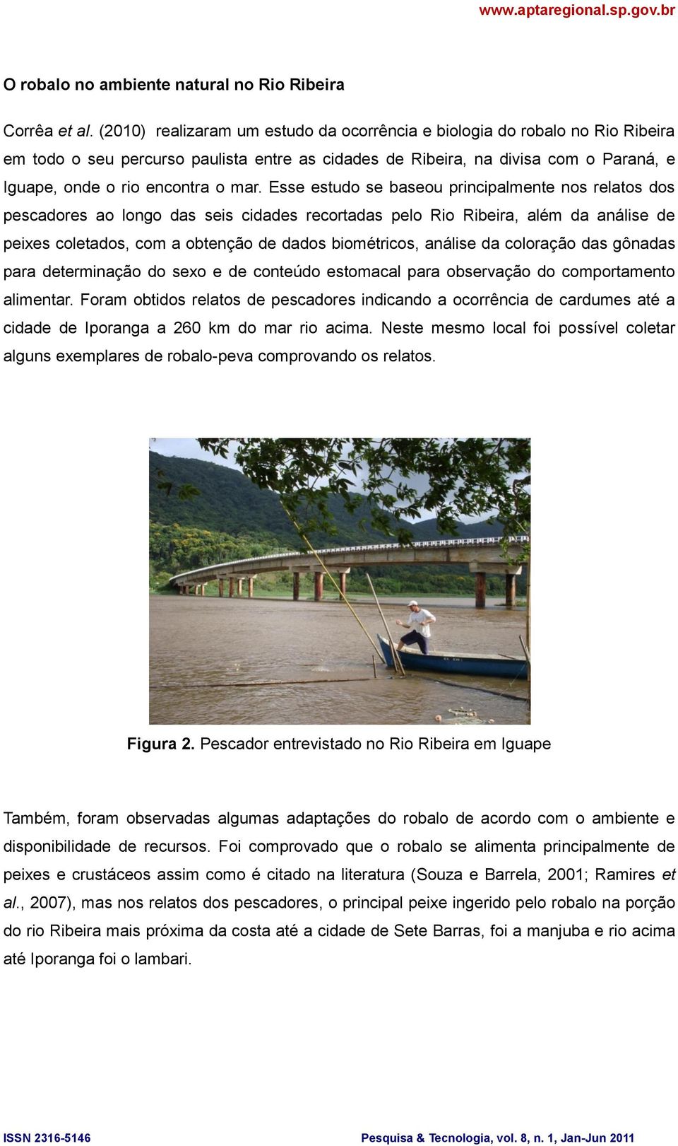 Esse estudo se baseou principalmente nos relatos dos pescadores ao longo das seis cidades recortadas pelo Rio Ribeira, além da análise de peixes coletados, com a obtenção de dados biométricos,