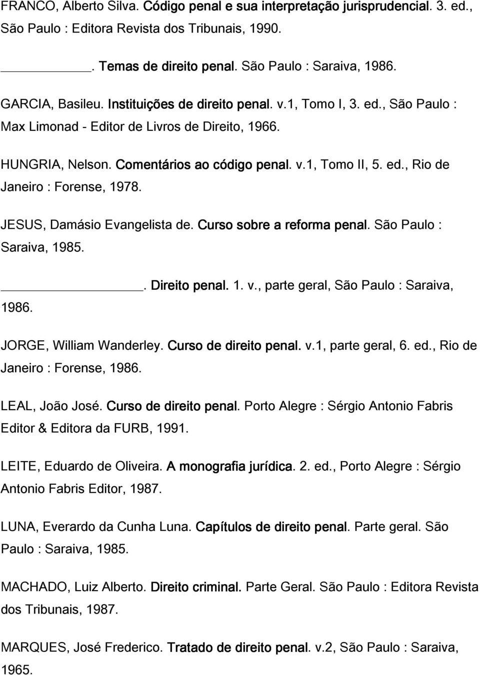 JESUS, Damásio Evangelista de. Curso sobre a reforma penal. São Paulo : Saraiva, 1985.. Direito penal. 1. v., parte geral, São Paulo : Saraiva, 1986. JORGE, William Wanderley. Curso de direito penal.