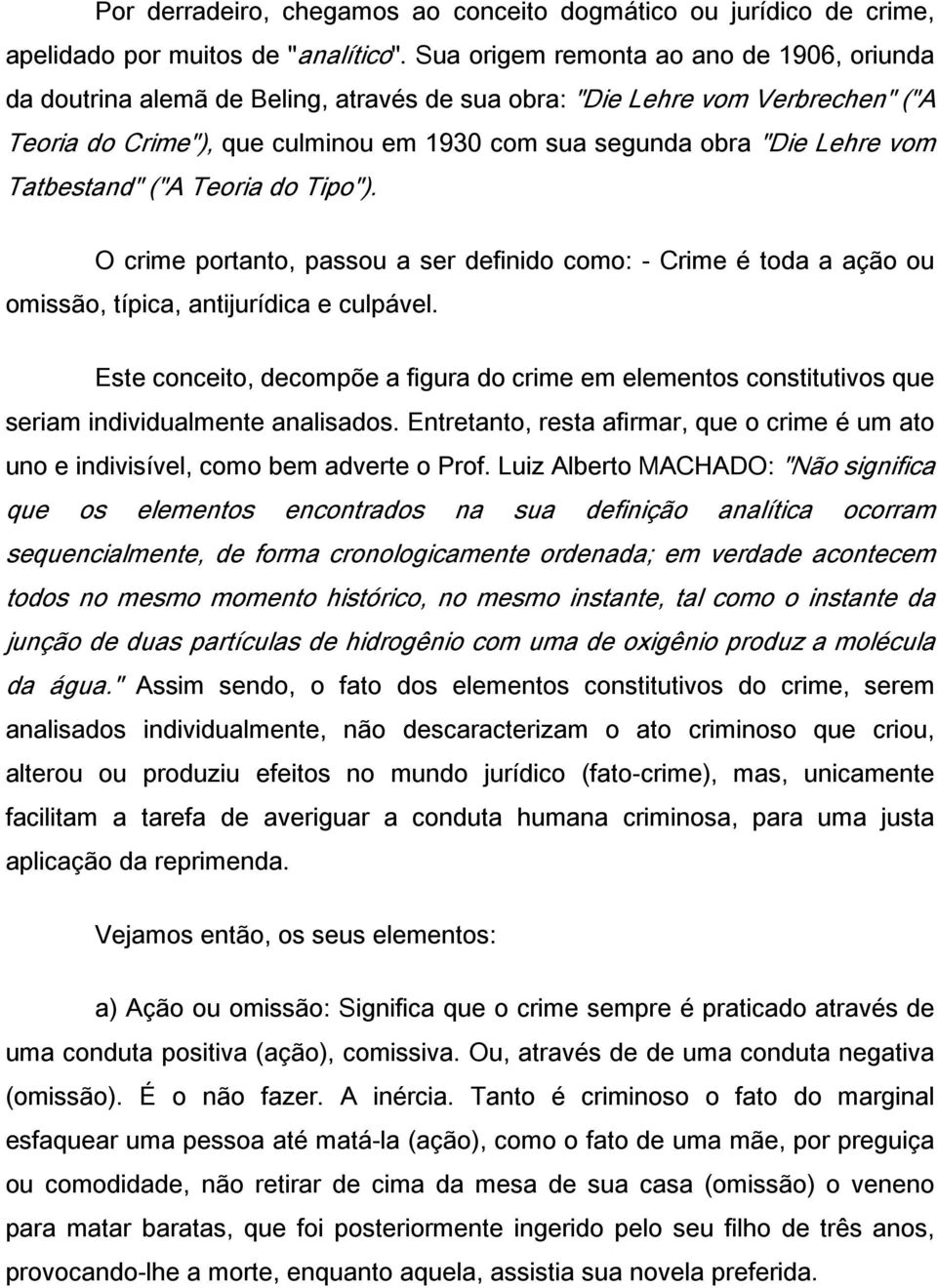 Tatbestand" ("A Teoria do Tipo"). O crime portanto, passou a ser definido como: - Crime é toda a ação ou omissão, típica, antijurídica e culpável.