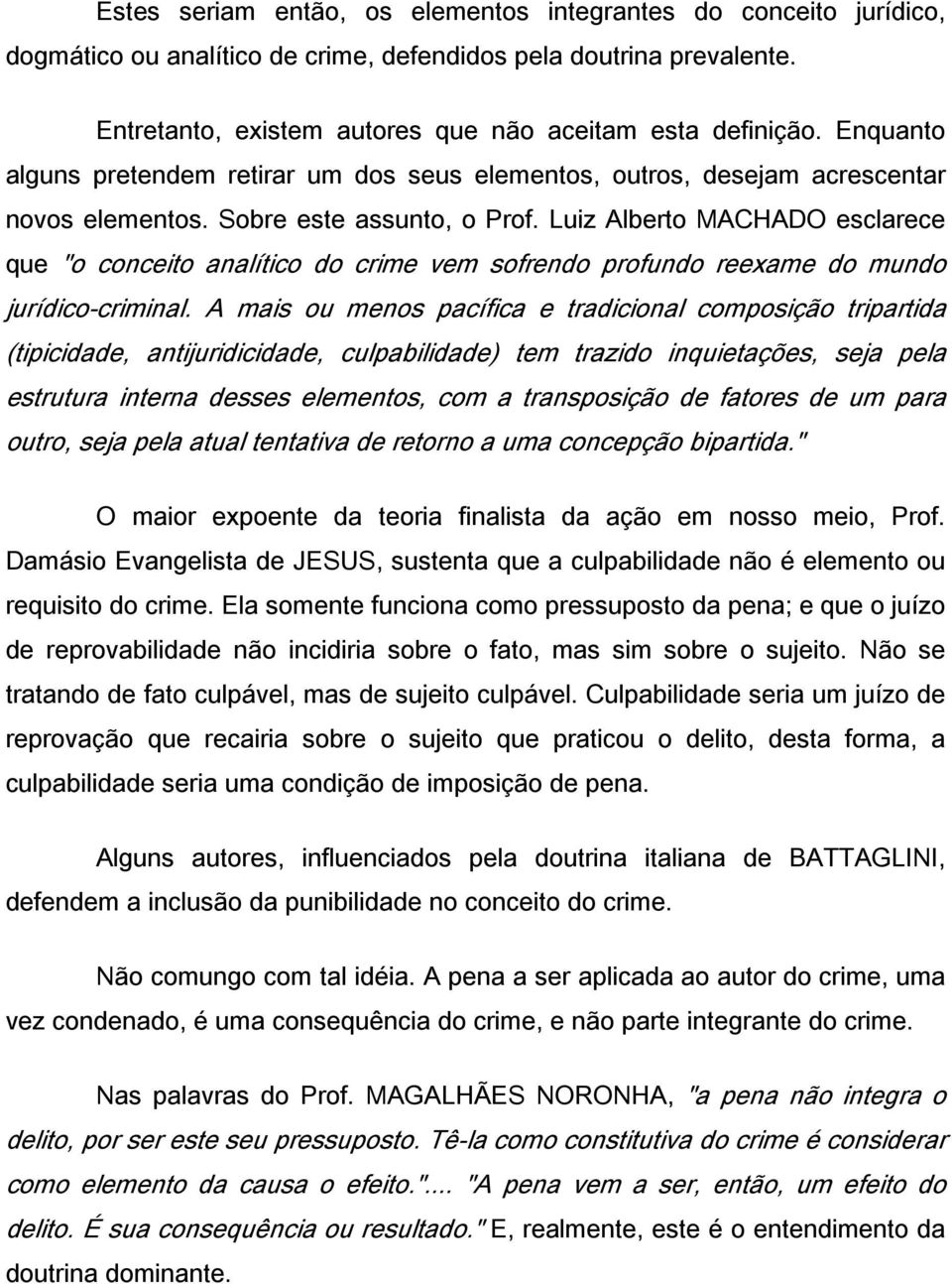 Luiz Alberto MACHADO esclarece que "o conceito analítico do crime vem sofrendo profundo reexame do mundo jurídico-criminal.