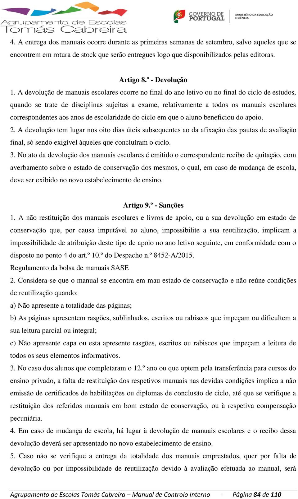 A devolução de manuais escolares ocorre no final do ano letivo ou no final do ciclo de estudos, quando se trate de disciplinas sujeitas a exame, relativamente a todos os manuais escolares