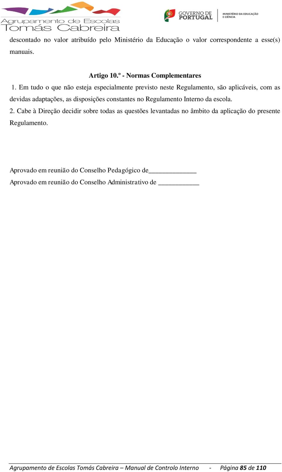 Regulamento Interno da escola. 2. Cabe à Direção decidir sobre todas as questões levantadas no âmbito da aplicação do presente Regulamento.