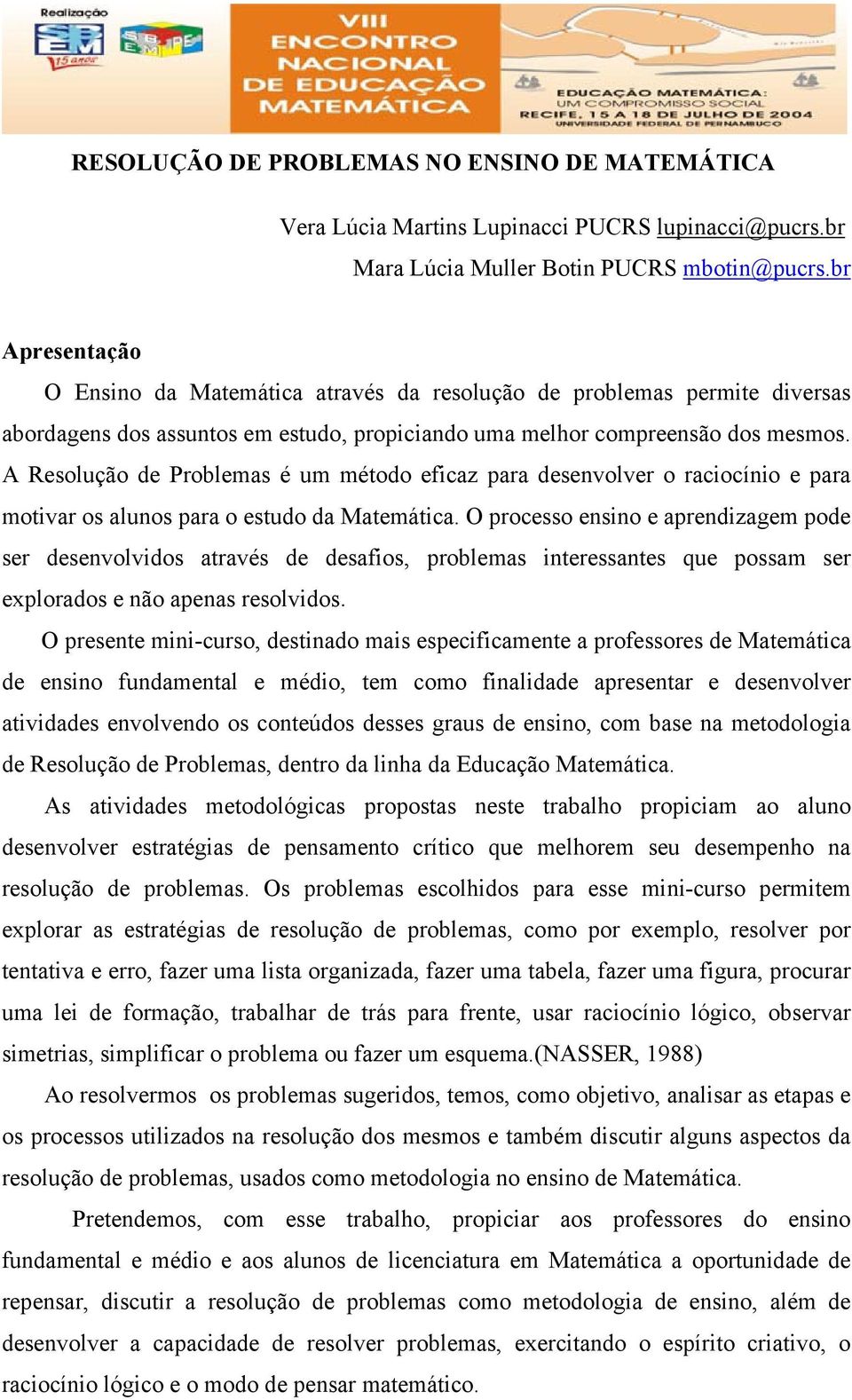 A Resolução de Problemas é um método eficaz para desenvolver o raciocínio e para motivar os alunos para o estudo da Matemática.