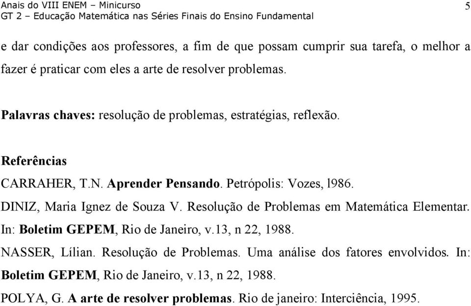 DINIZ, Maria Ignez de Souza V. Resolução de Problemas em Matemática Elementar. In: Boletim GEPEM, Rio de Janeiro, v.13, n 22, 1988. NASSER, Lílian.