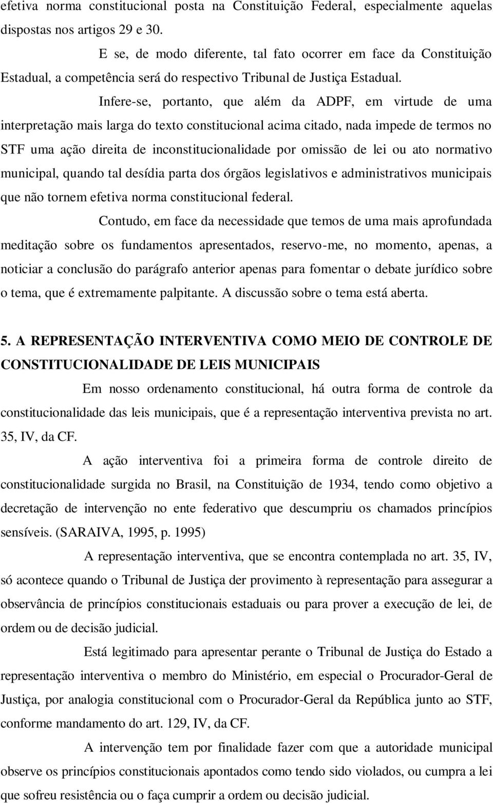 Infere-se, portanto, que além da ADPF, em virtude de uma interpretação mais larga do texto constitucional acima citado, nada impede de termos no STF uma ação direita de inconstitucionalidade por