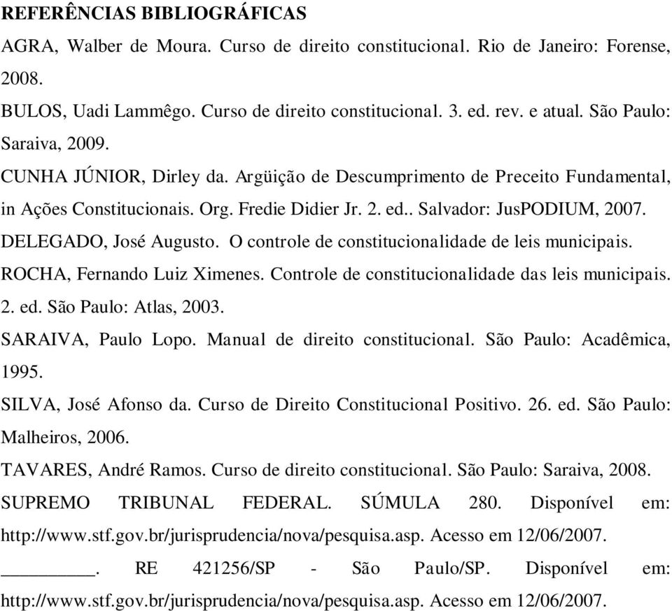 DELEGADO, José Augusto. O controle de constitucionalidade de leis municipais. ROCHA, Fernando Luiz Ximenes. Controle de constitucionalidade das leis municipais. 2. ed. São Paulo: Atlas, 2003.