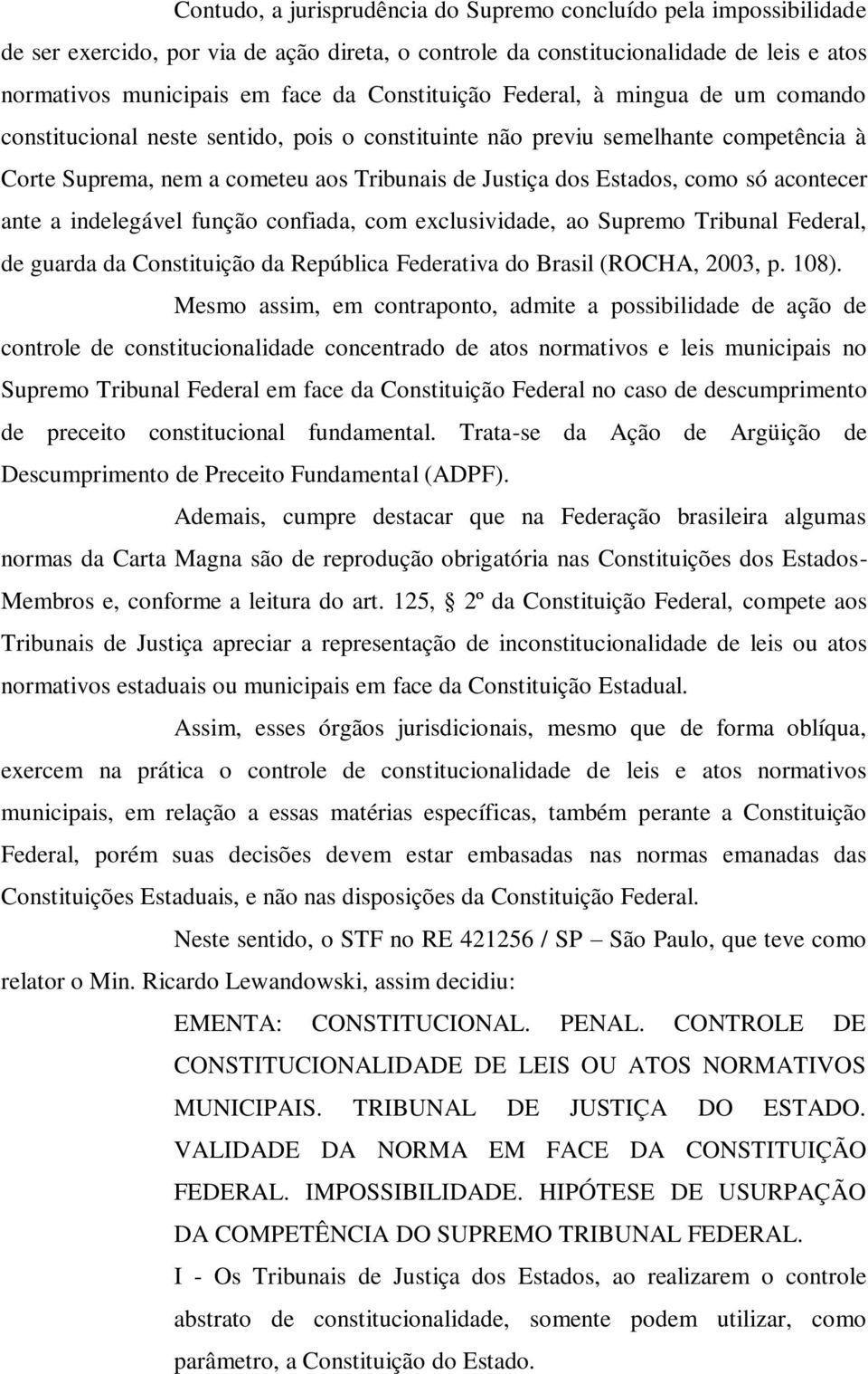 como só acontecer ante a indelegável função confiada, com exclusividade, ao Supremo Tribunal Federal, de guarda da Constituição da República Federativa do Brasil (ROCHA, 2003, p. 108).