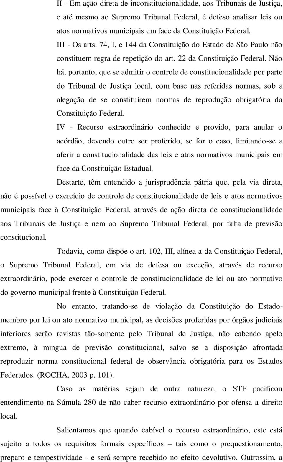 Não há, portanto, que se admitir o controle de constitucionalidade por parte do Tribunal de Justiça local, com base nas referidas normas, sob a alegação de se constituírem normas de reprodução