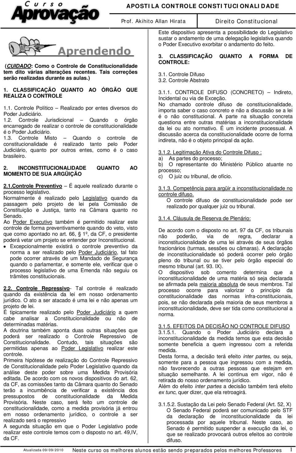 Controle Jurisdicional Quando o órgão encarregado de realizar o controle de constitucionalidade é o Poder Judiciário. 1.3.