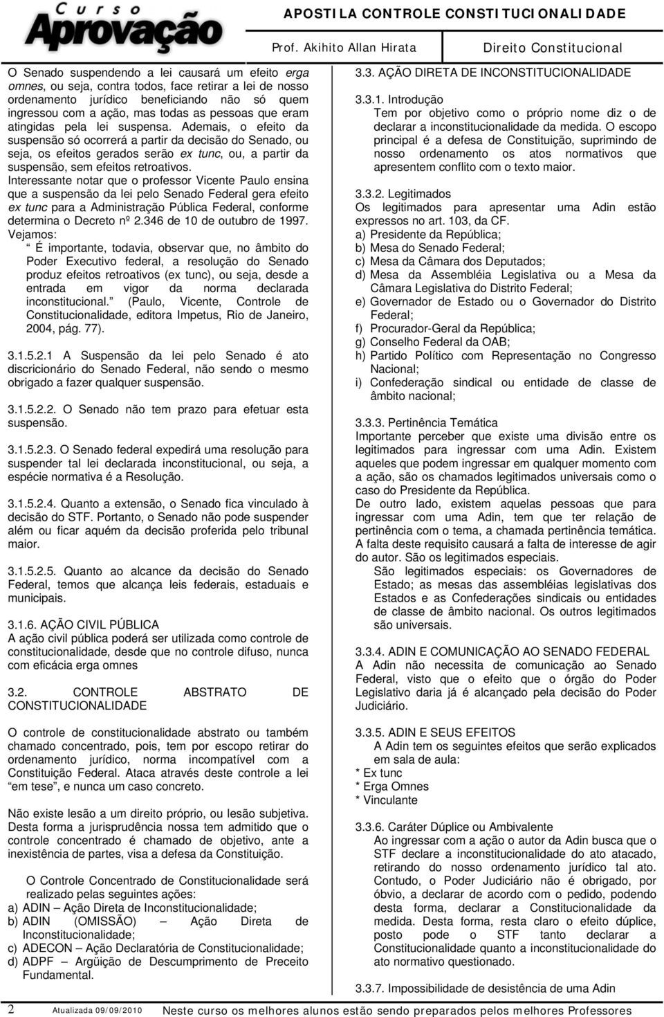 Ademais, o efeito da suspensão só ocorrerá a partir da decisão do Senado, ou seja, os efeitos gerados serão ex tunc, ou, a partir da suspensão, sem efeitos retroativos.