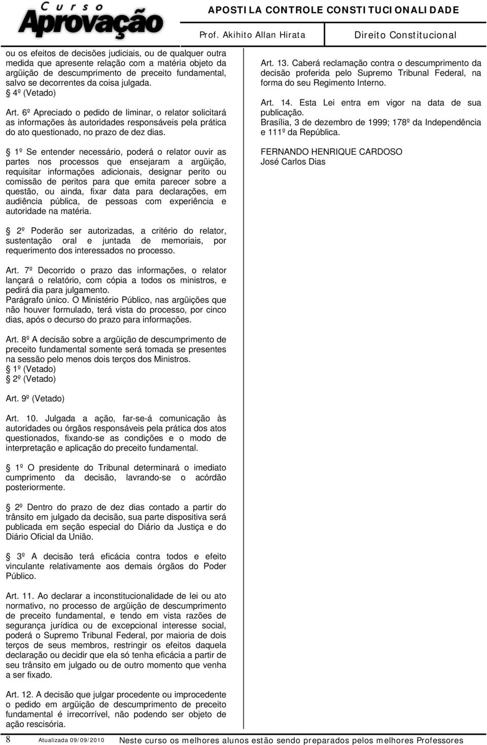 1º Se entender necessário, poderá o relator ouvir as partes nos processos que ensejaram a argüição, requisitar informações adicionais, designar perito ou comissão de peritos para que emita parecer