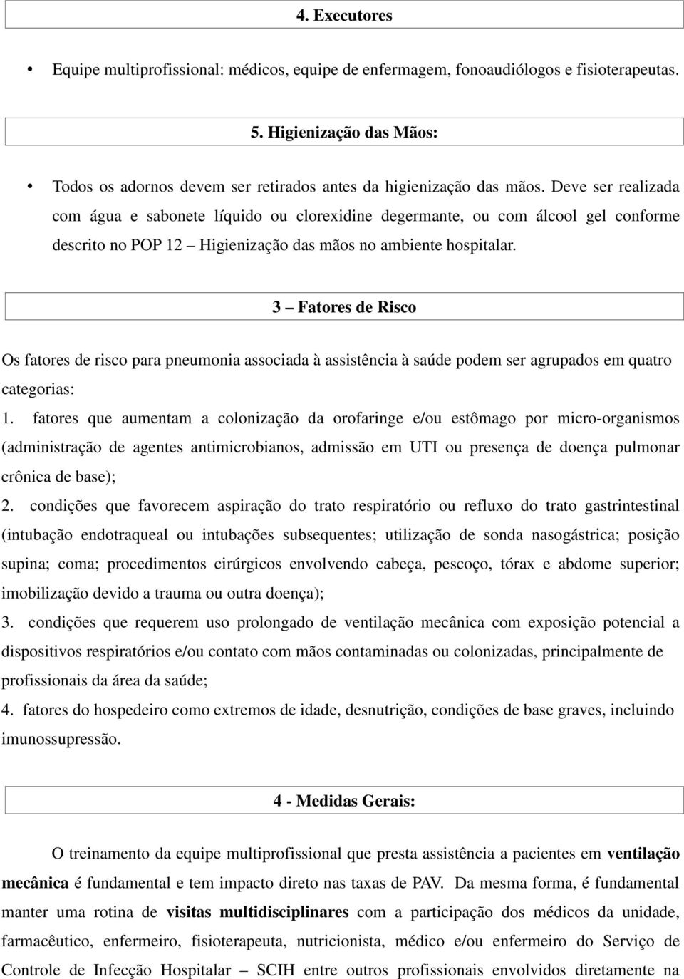 3 Fatores de Risco Os fatores de risco para pneumonia associada à assistência à saúde podem ser agrupados em quatro categorias: 1.