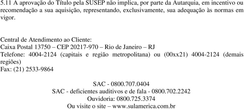 Central de Atendimento ao Cliente: Caixa Postal 13750 CEP 20217-970 Rio de Janeiro RJ Telefone: 4004-2124 (capitais e região
