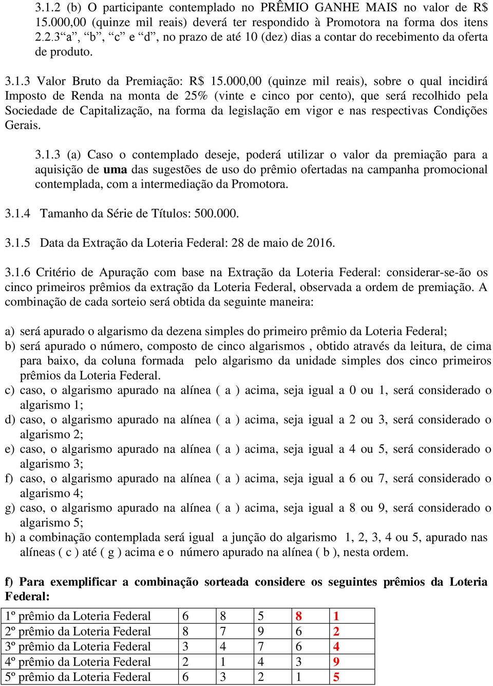 000,00 (quinze mil reais), sobre o qual incidirá Imposto de Renda na monta de 25% (vinte e cinco por cento), que será recolhido pela Sociedade de Capitalização, na forma da legislação em vigor e nas