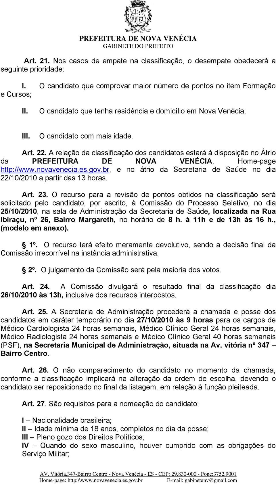 A relação da classificação dos candidatos estará à disposição no Átrio da PREFEITURA DE NOVA VENÉCIA, Home-page http://www.novavenecia.es.gov.