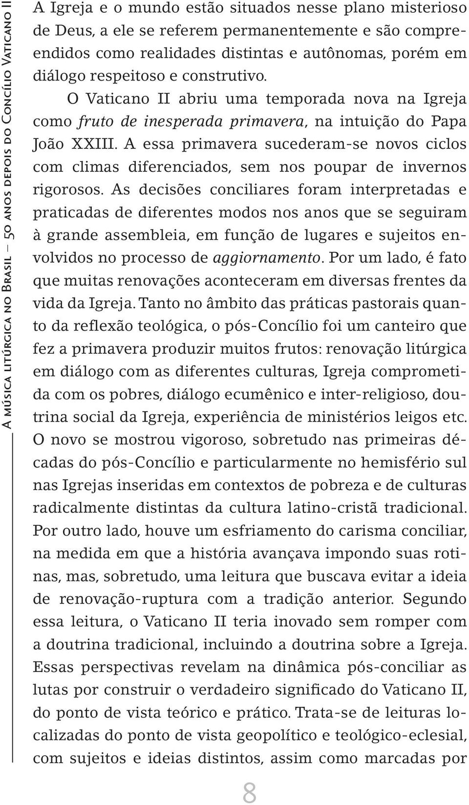 A essa primavera sucederam-se novos ciclos com climas diferenciados, sem nos poupar de invernos rigorosos.