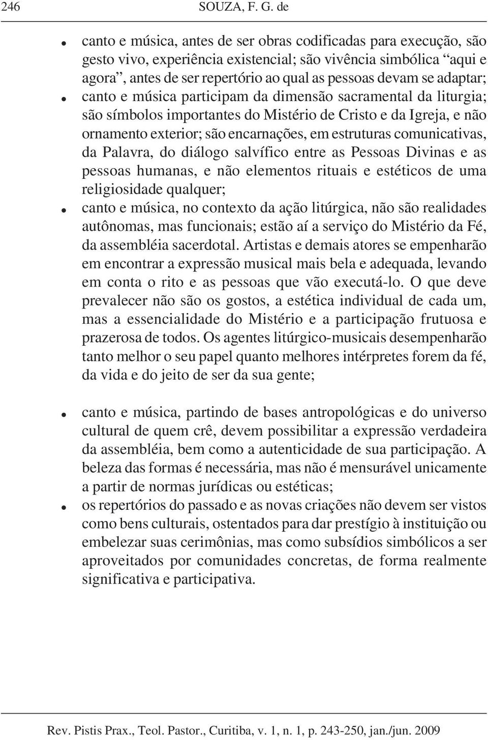 adaptar; canto e música participam da dimensão sacramental da liturgia; são símbolos importantes do Mistério de Cristo e da Igreja, e não ornamento exterior; são encarnações, em estruturas