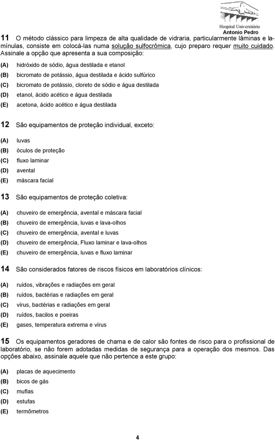 destilada etanol, ácido acético e água destilada acetona, ácido acético e água destilada 12 São equipamentos de proteção individual, exceto: luvas óculos de proteção fluxo laminar avental máscara