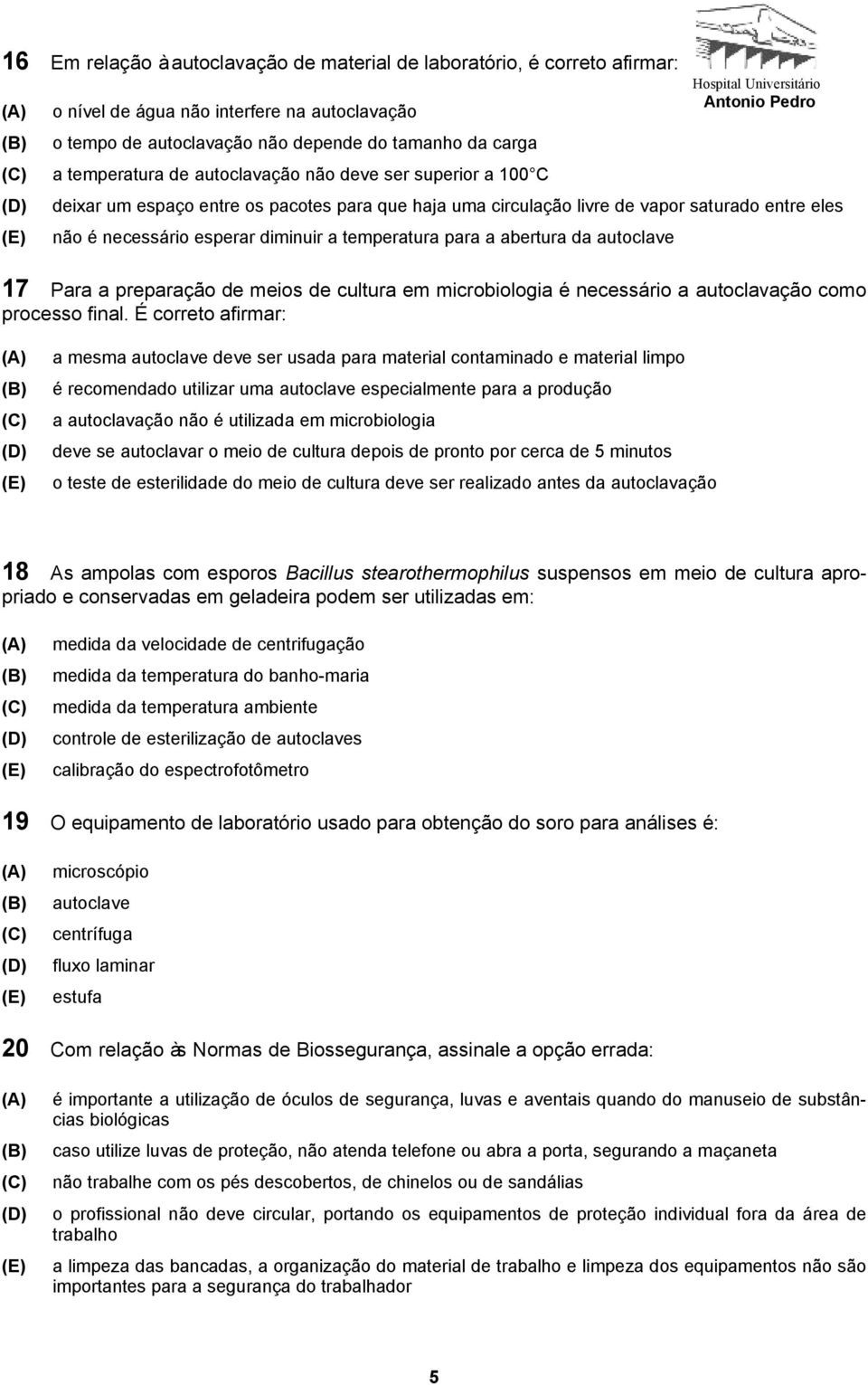 abertura da autoclave 17 Para a preparação de meios de cultura em microbiologia é necessário a autoclavação como processo final.