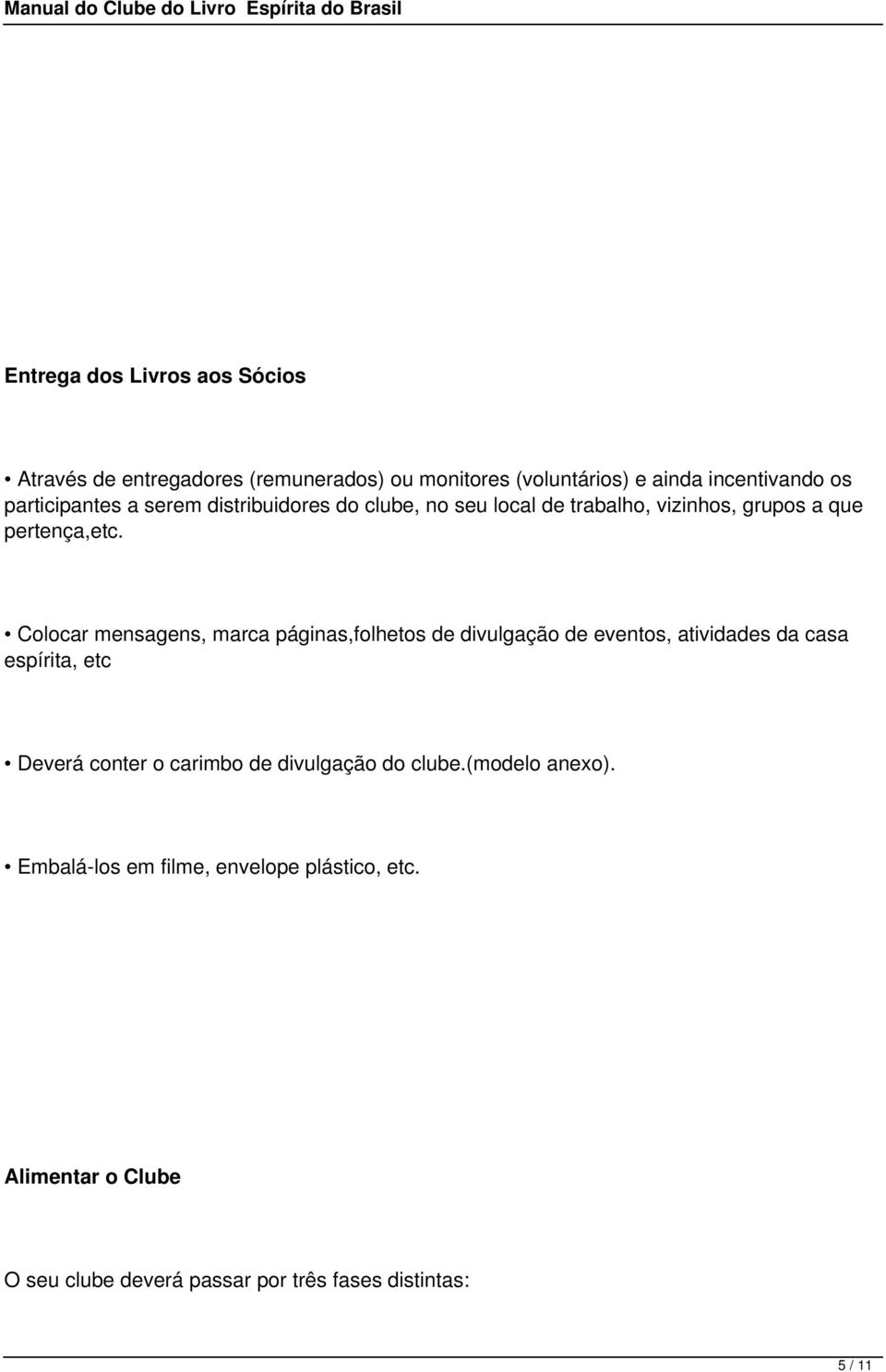 Colocar mensagens, marca páginas,folhetos de divulgação de eventos, atividades da casa espírita, etc Deverá conter o carimbo de