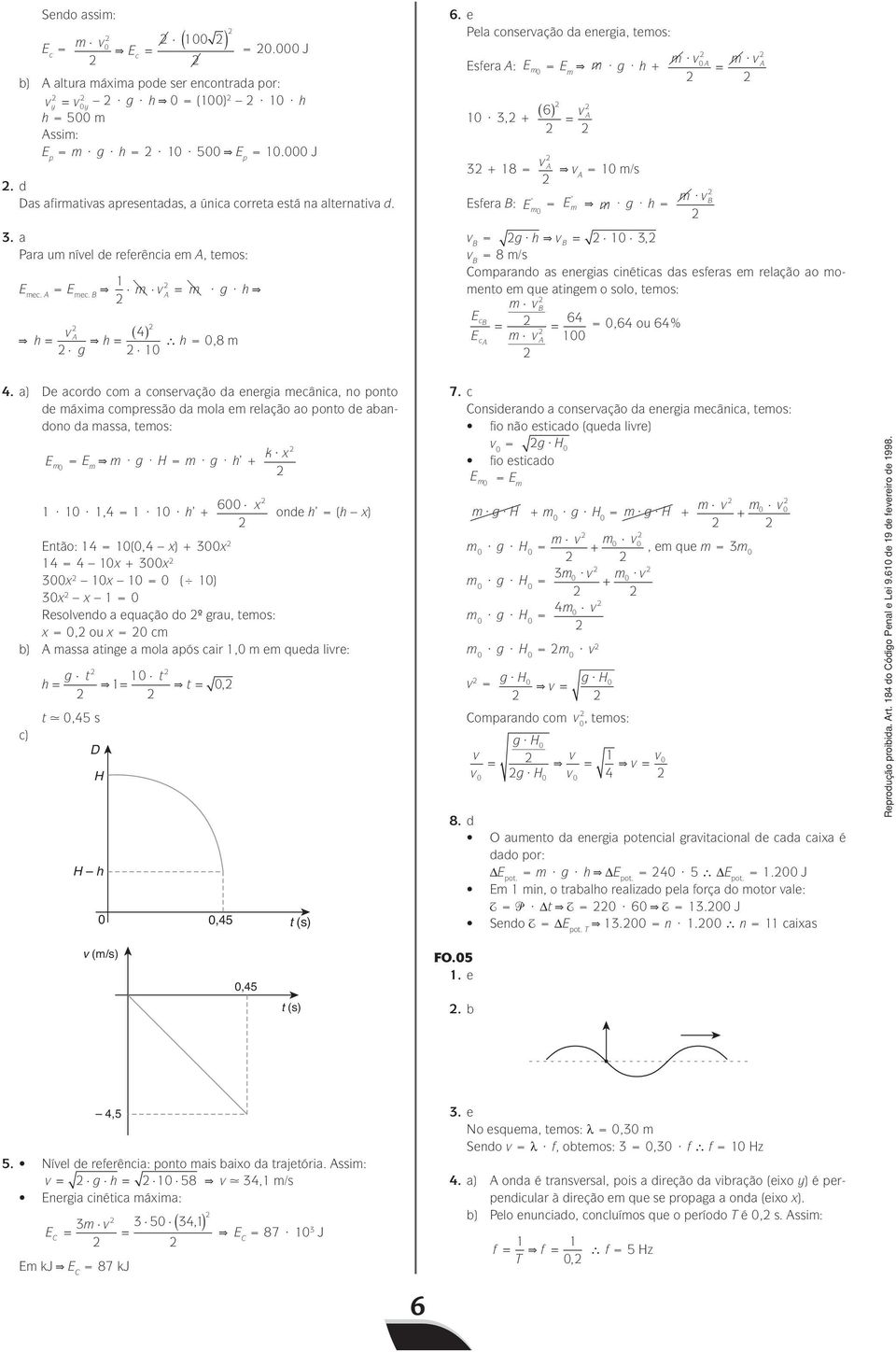 e ela coneração da energia, temo: Efera : E m E m m g h + m m ( 6), + + 8 m/ ' ' Efera B: E m E m m g h m B B g h B, B 8 m/ Comparando a energia cinética da efera em relação ao momento em que atingem