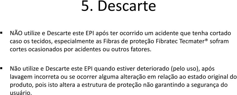 Não utilize e Descarte este EPI quando estiver deteriorado (pelo uso), após lavagem incorreta ou se ocorrer alguma