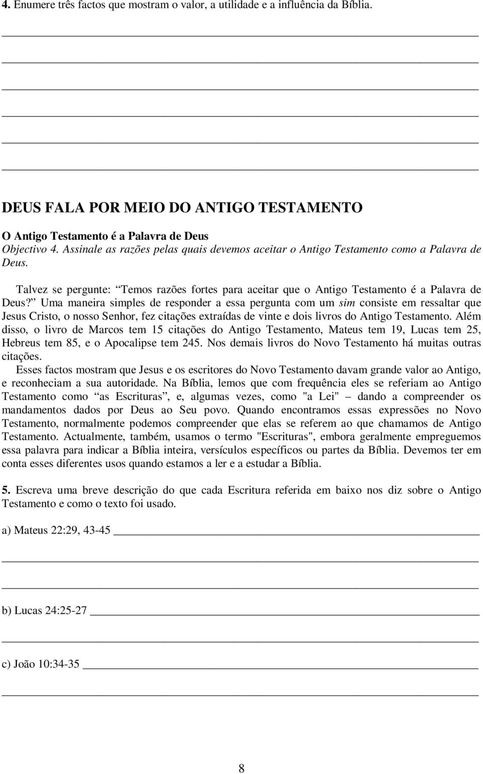 Uma maneira simples de responder a essa pergunta com um sim consiste em ressaltar que Jesus Cristo, o nosso Senhor, fez citações extraídas de vinte e dois livros do Antigo Testamento.