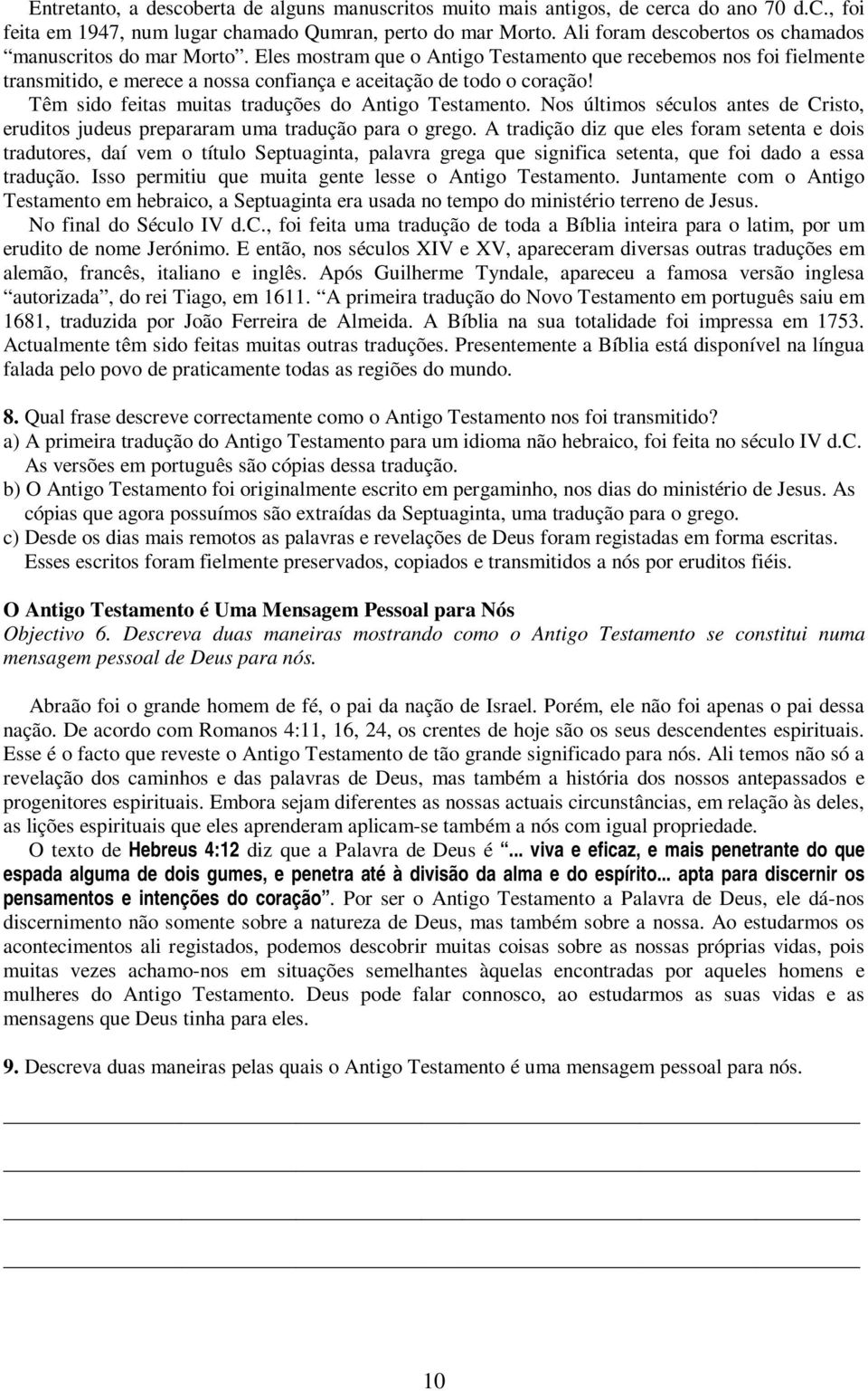 Têm sido feitas muitas traduções do Antigo Testamento. Nos últimos séculos antes de Cristo, eruditos judeus prepararam uma tradução para o grego.